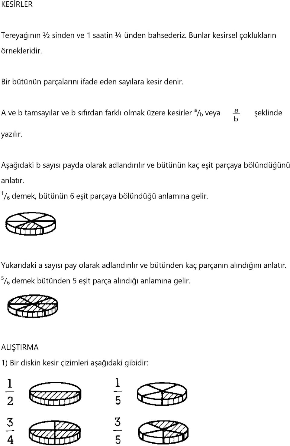 Aşağıdaki b sayısı payda olarak adlandırılır ve bütünün kaç eşit parçaya bölündüğünü anlatır.