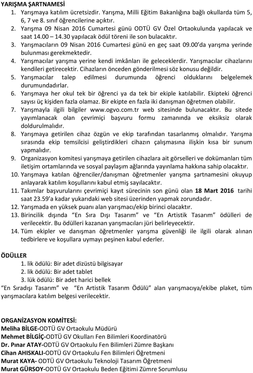 00 da yarışma yerinde bulunması gerekmektedir. 4. Yarışmacılar yarışma yerine kendi imkânları ile geleceklerdir. Yarışmacılar cihazlarını kendileri getirecektir.