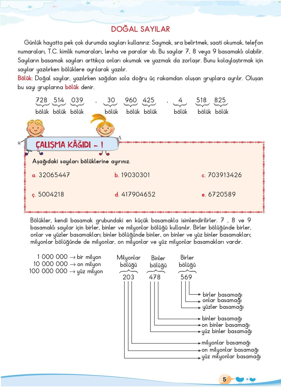 Bölük: Doğal sayılar, yazılırken sağdan sola doğru üç rakamdan oluşan gruplara ayrılır. Oluşan bu sayı gruplarına bölük denir.