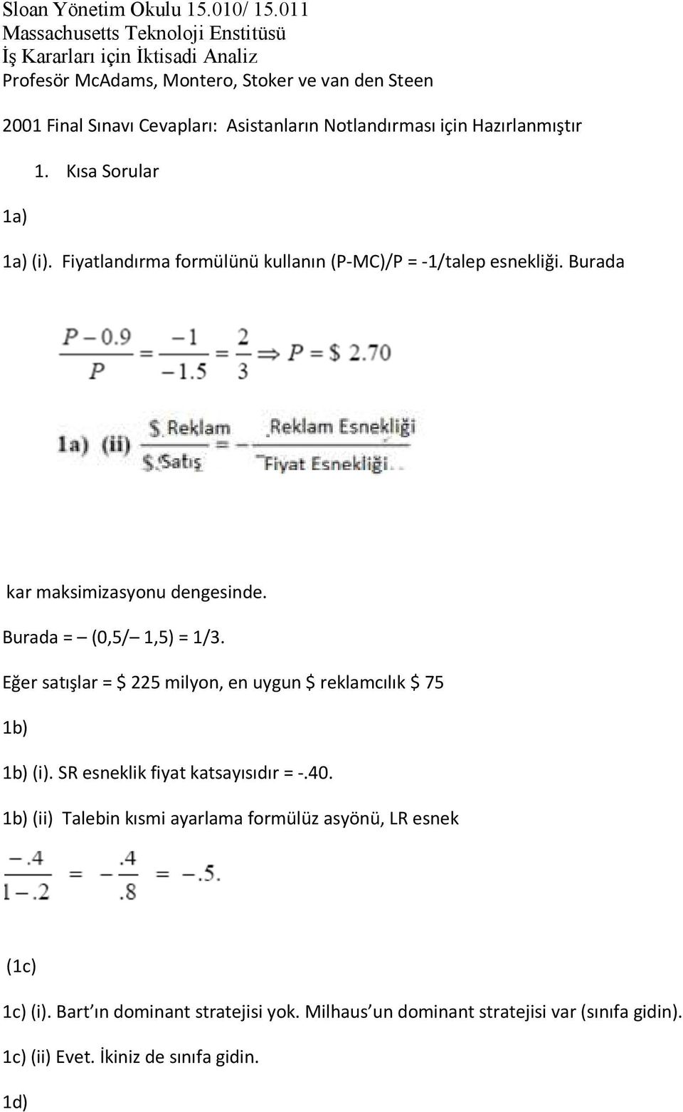 Notlandırması için Hazırlanmıştır 1a) 1. Kısa Sorular 1a) (i). Fiyatlandırma formülünü kullanın (P-MC)/P = -1/talep esnekliği. Burada kar maksimizasyonu dengesinde.