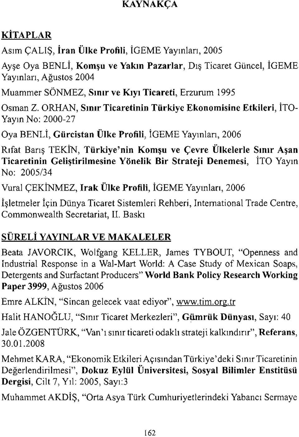 ORHAN, Sınır Ticaretinin Türkiye Ekonomisine Etkileri, İTO- Yayın No: 2000-27 Oya BENLİ, Gürcistan Ülke Profili, İGEME Yayınlan, 2006 Rıfat Barış TEKİN, Türkiye'nin Komşu ve Çevre Ülkelerle Sınır