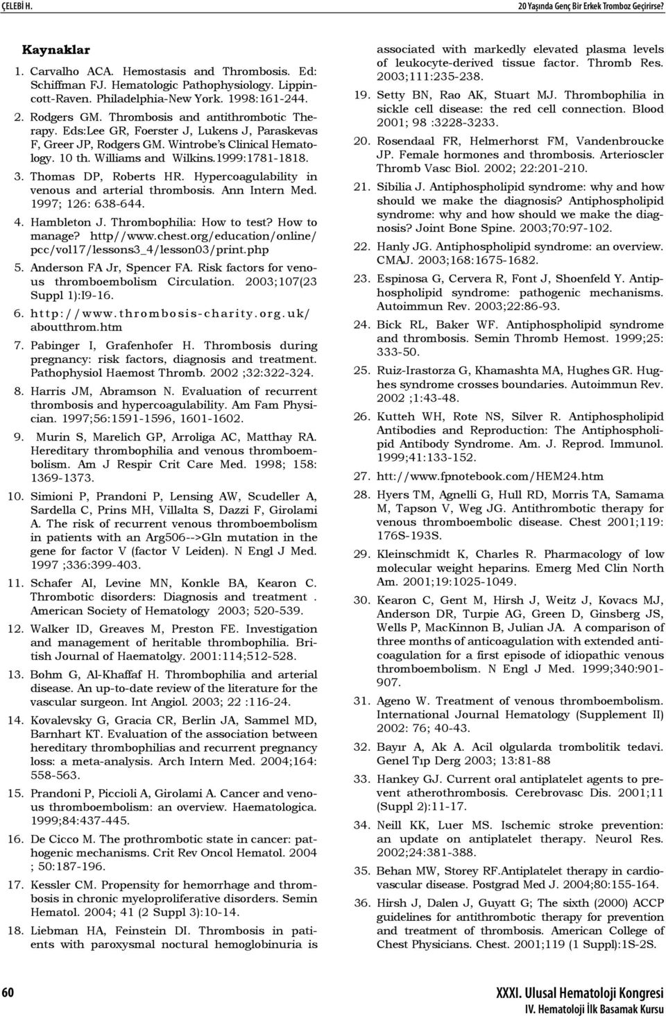 1999:1781-1818. 3. Thomas DP, Roberts HR. Hypercoagulability in venous and arterial thrombosis. Ann Intern Med. 1997; 126: 638-644. 4. Hambleton J. Thrombophilia: How to test? How to manage?