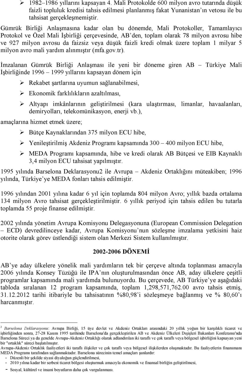 faizsiz veya düşük faizli kredi olmak üzere toplam 1 milyar 5 milyon avro mali yardım alınmıştır (mfa.gov.tr).