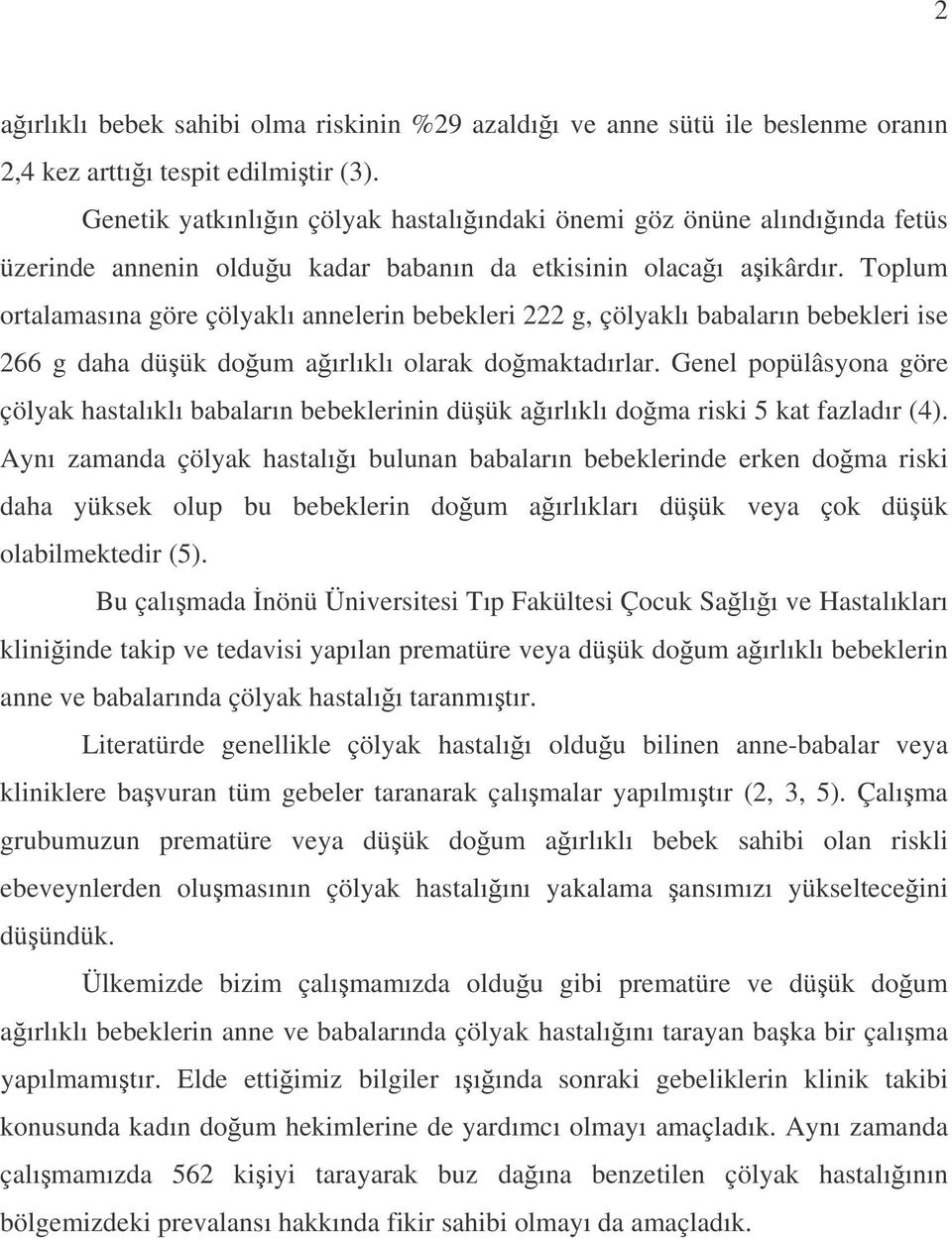 Toplum ortalamasına göre çölyaklı annelerin bebekleri 222 g, çölyaklı babaların bebekleri ise 266 g daha düük doum aırlıklı olarak domaktadırlar.