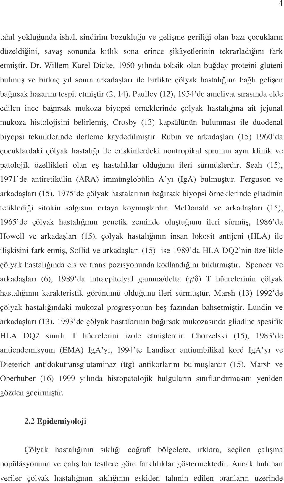 Paulley (12), 1954 de ameliyat sırasında elde edilen ince baırsak mukoza biyopsi örneklerinde çölyak hastalıına ait jejunal mukoza histolojisini belirlemi, Crosby (13) kapsülünün bulunması ile