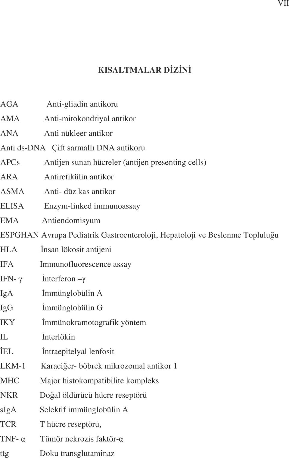 nsan lökosit antijeni IFA Immunofluorescence assay IFN- nterferon IgA mmünglobülin A IgG mmünglobülin G IKY mmünokramotografik yöntem IL nterlökin EL ntraepitelyal lenfosit LKM-1 Karacier-