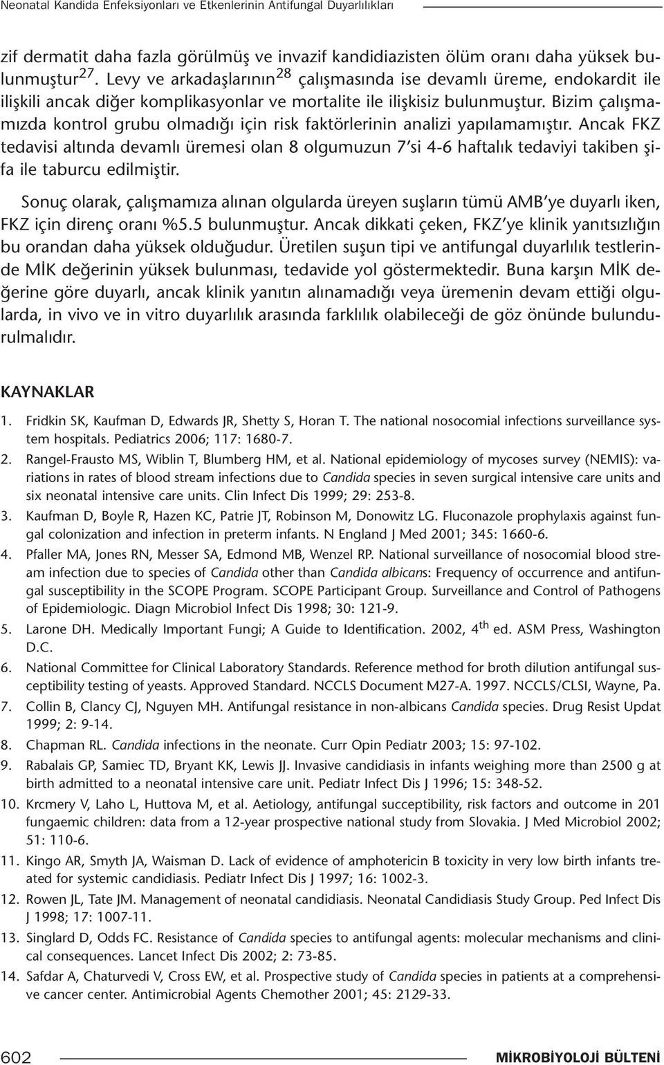 Bizim çalışmamızda kontrol grubu olmadığı için risk faktörlerinin analizi yapılamamıştır.