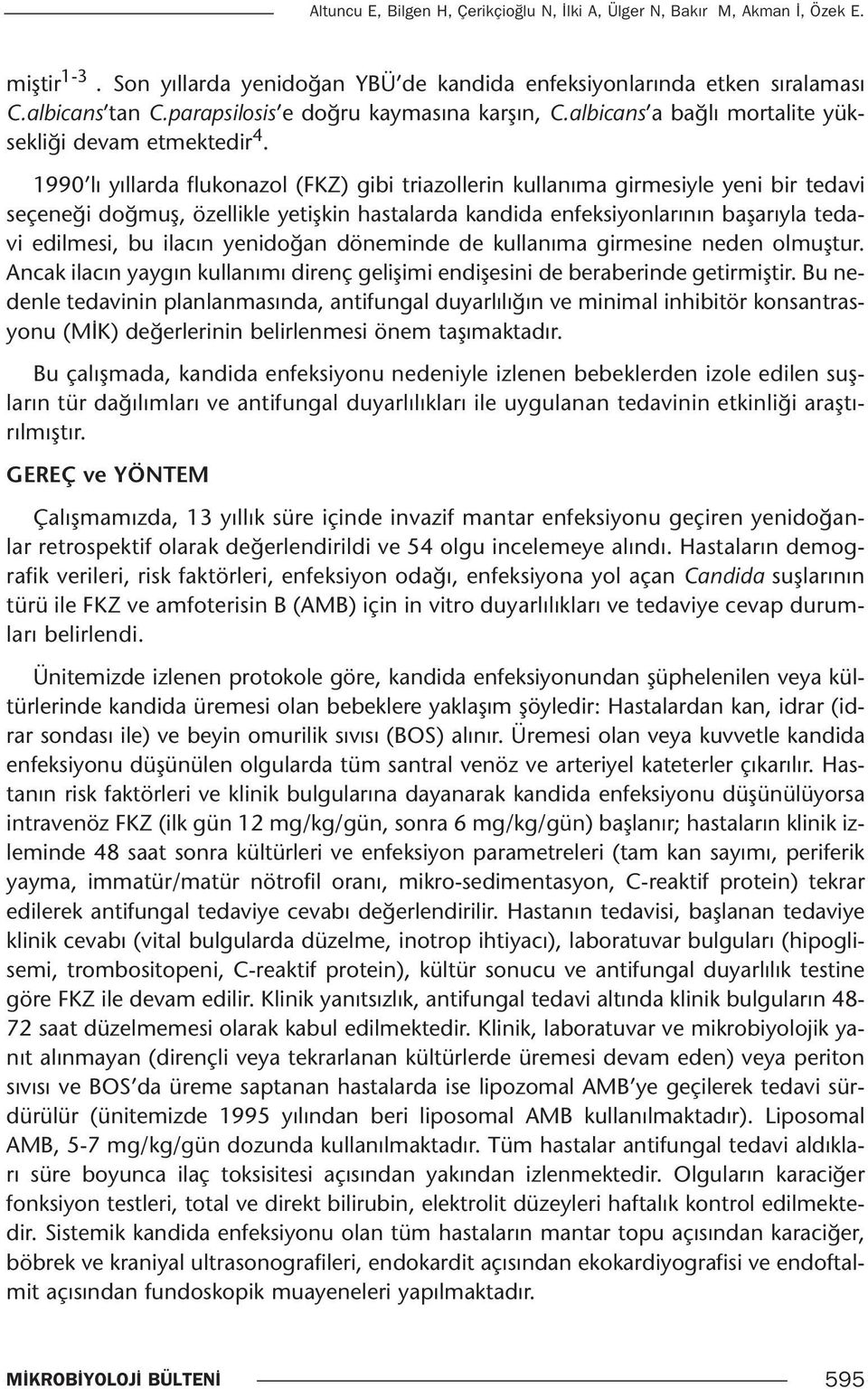 1990 lı yıllarda flukonazol (FKZ) gibi triazollerin kullanıma girmesiyle yeni bir tedavi seçeneği doğmuş, özellikle yetişkin hastalarda kandida enfeksiyonlarının başarıyla tedavi edilmesi, bu ilacın