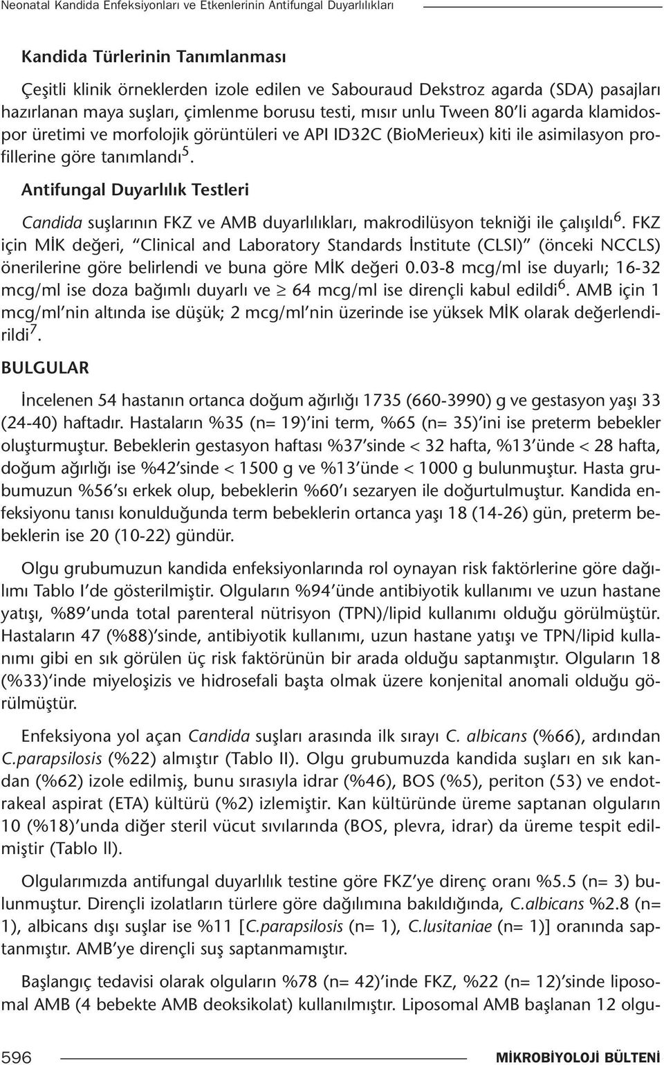 5. Antifungal Duyarlılık Testleri Candida suşlarının FKZ ve AMB duyarlılıkları, makrodilüsyon tekniği ile çalışıldı 6.