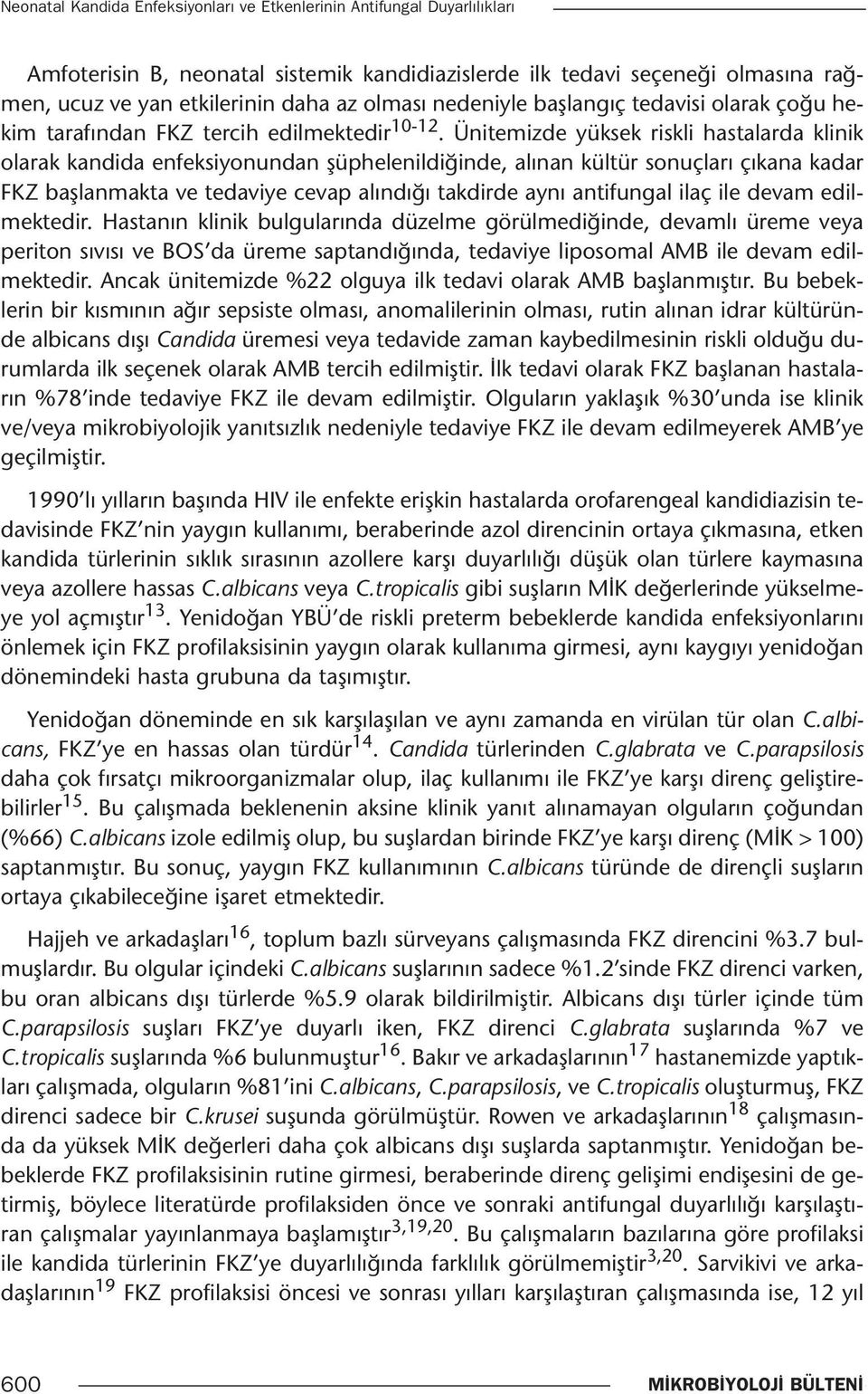 Ünitemizde yüksek riskli hastalarda klinik olarak kandida enfeksiyonundan şüphelenildiğinde, alınan kültür sonuçları çıkana kadar FKZ başlanmakta ve tedaviye cevap alındığı takdirde aynı antifungal