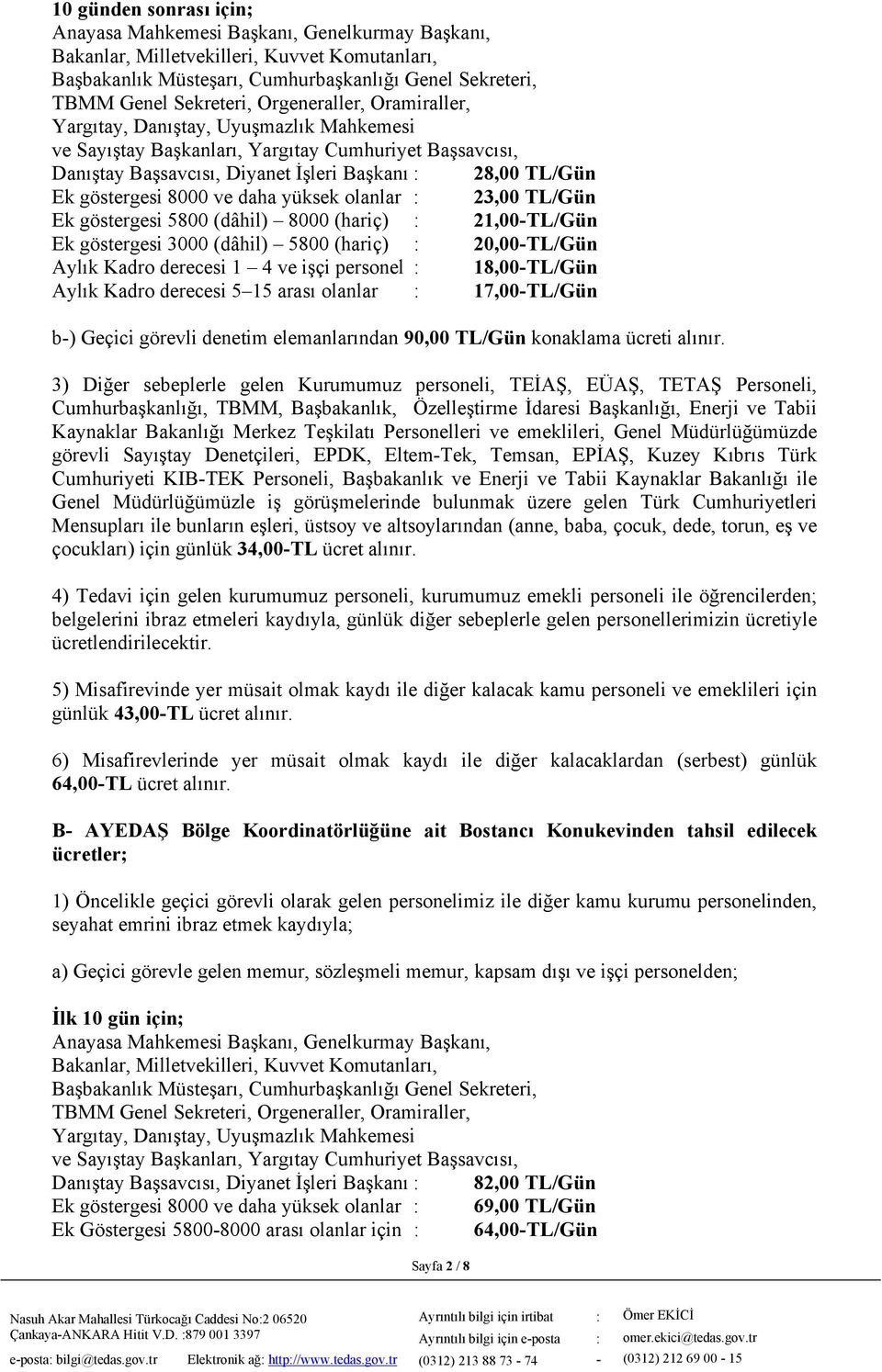 8000 ve daha yüksek olanlar : 23,00 TL/Gün Ek göstergesi 5800 (dâhil) 8000 (hariç) : 21,00-TL/Gün Ek göstergesi 3000 (dâhil) 5800 (hariç) : 20,00-TL/Gün Aylık Kadro derecesi 1 4 ve işçi personel :