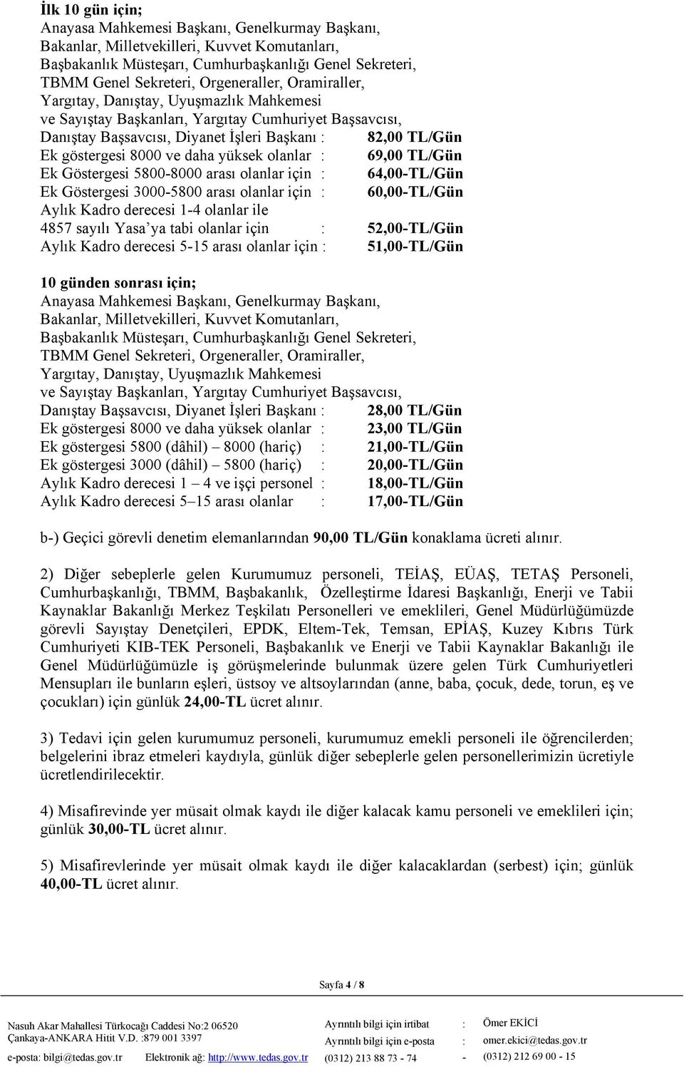 8000 ve daha yüksek olanlar : 69,00 TL/Gün Ek Göstergesi 5800-8000 arası olanlar için : 64,00-TL/Gün Ek Göstergesi 3000-5800 arası olanlar için : 60,00-TL/Gün Aylık Kadro derecesi 1-4 olanlar ile