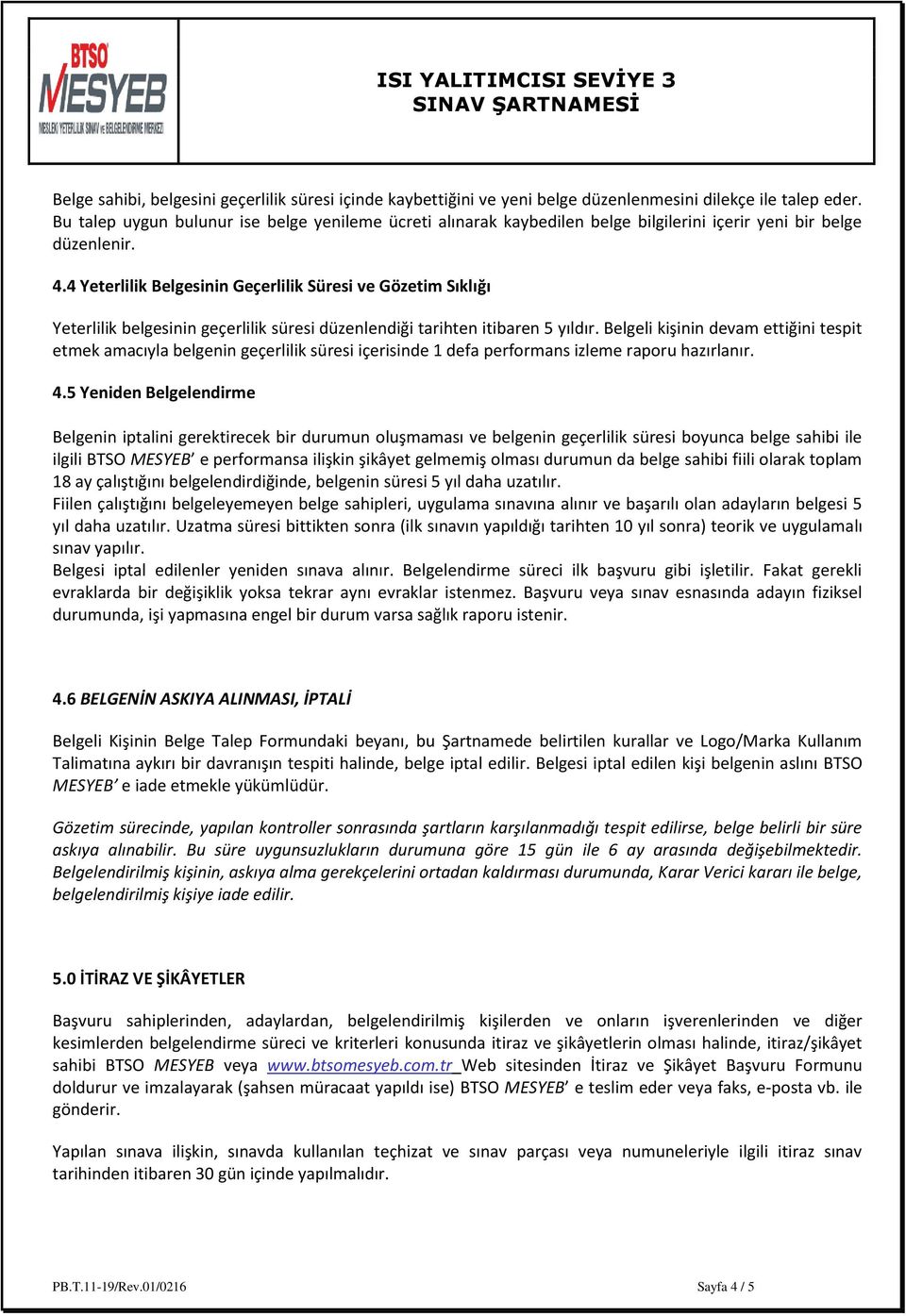 4 Yeterlilik Belgesinin Geçerlilik Süresi ve Gözetim Sıklığı Yeterlilik belgesinin geçerlilik süresi düzenlendiği tarihten itibaren 5 yıldır.