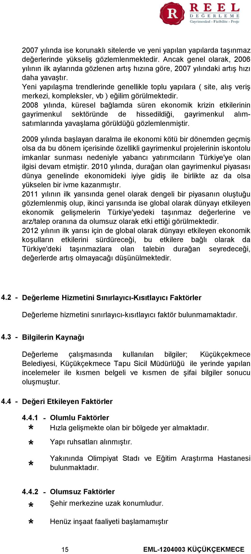 Yeni yapılaşma trendlerinde genellikle toplu yapılara ( site, alış veriş merkezi, kompleksler, vb ) eğilim görülmektedir.