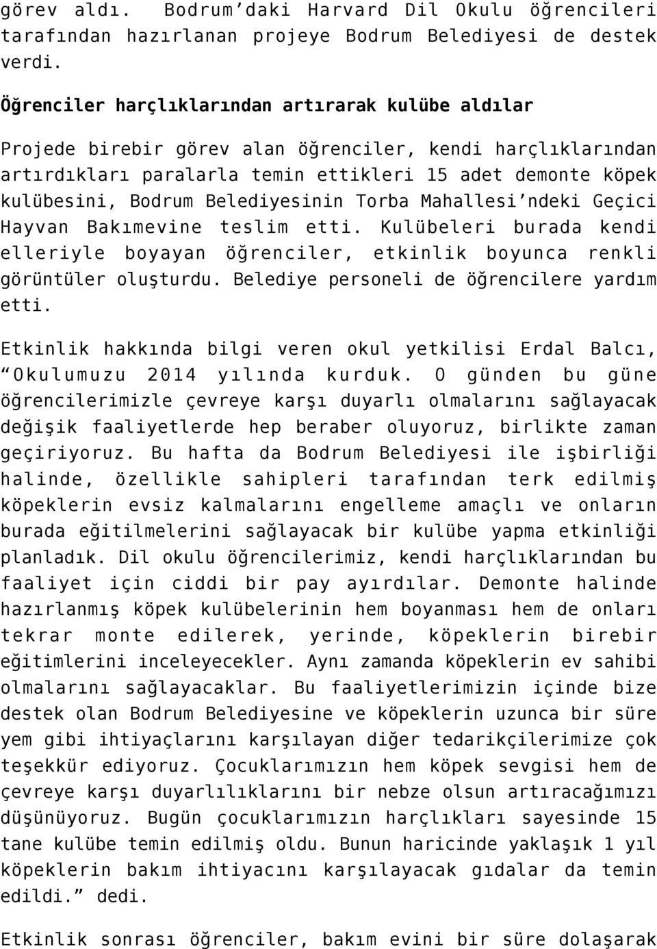 Belediyesinin Torba Mahallesi ndeki Geçici Hayvan Bakımevine teslim etti. Kulübeleri burada kendi elleriyle boyayan öğrenciler, etkinlik boyunca renkli görüntüler oluşturdu.