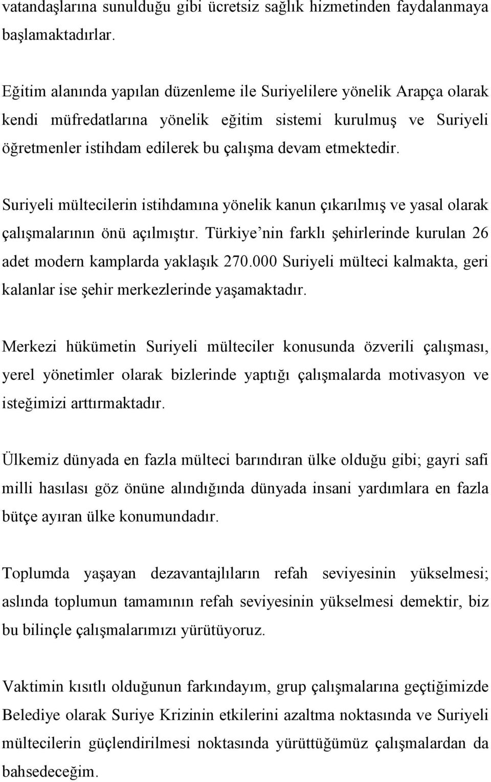 Suriyeli mültecilerin istihdamına yönelik kanun çıkarılmış ve yasal olarak çalışmalarının önü açılmıştır. Türkiye nin farklı şehirlerinde kurulan 26 adet modern kamplarda yaklaşık 270.