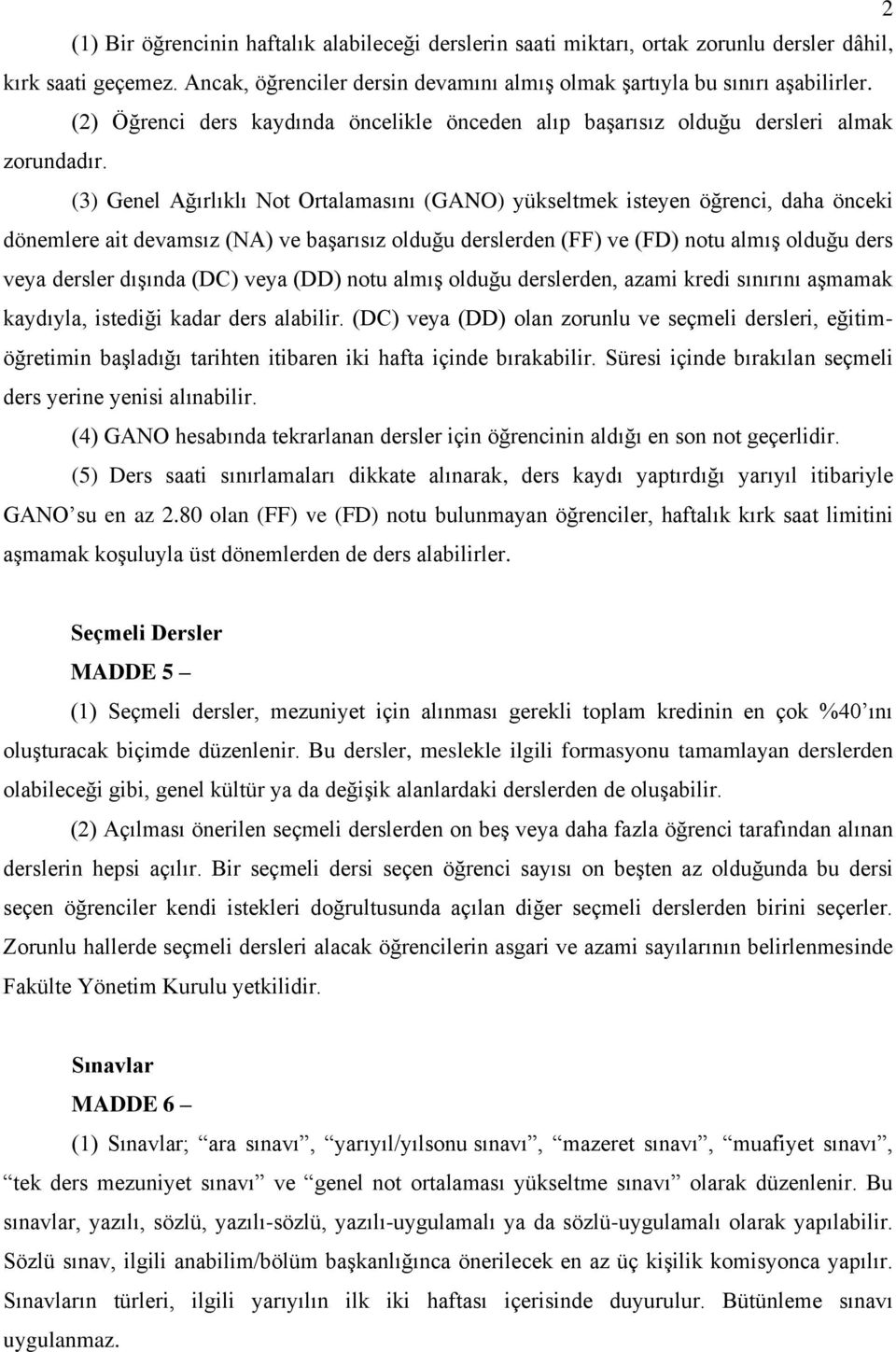 (3) Genel Ağırlıklı Not Ortalamasını (GANO) yükseltmek isteyen öğrenci, daha önceki dönemlere ait devamsız (NA) ve başarısız olduğu derslerden (FF) ve (FD) notu almış olduğu ders veya dersler dışında