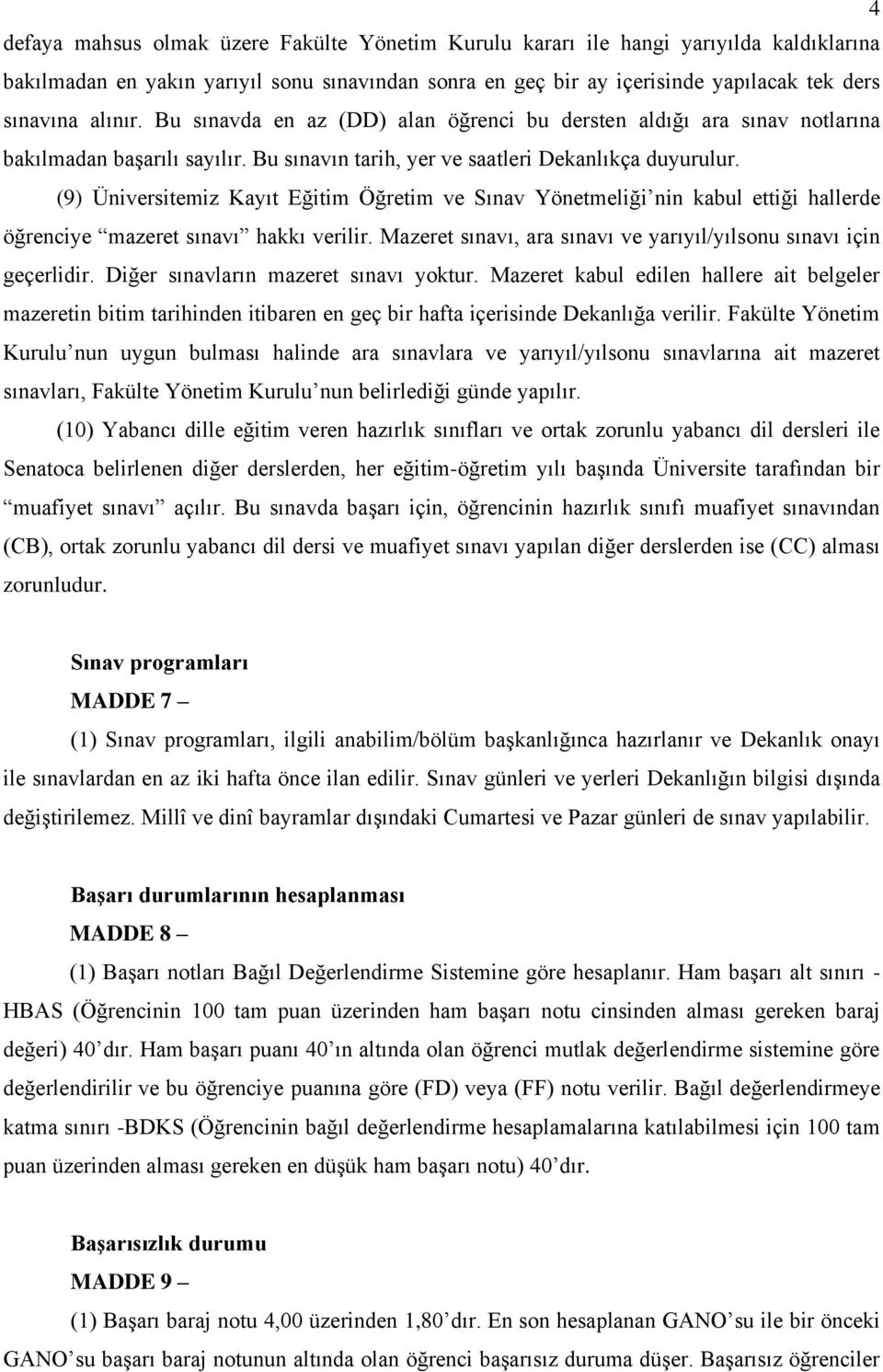 (9) Üniversitemiz Kayıt Eğitim Öğretim ve Sınav Yönetmeliği nin kabul ettiği hallerde öğrenciye mazeret sınavı hakkı verilir. Mazeret sınavı, ara sınavı ve yarıyıl/yılsonu sınavı için geçerlidir.