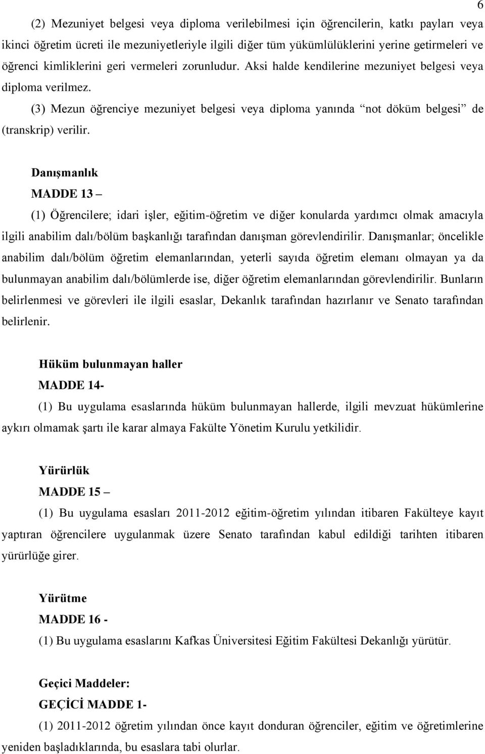 (3) Mezun öğrenciye mezuniyet belgesi veya diploma yanında not döküm belgesi de (transkrip) verilir.