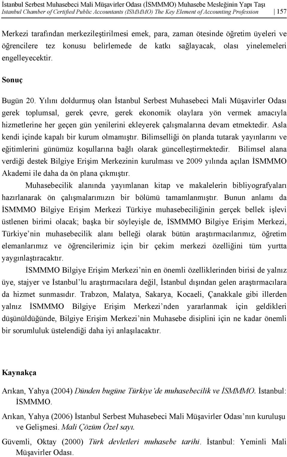 Yılını doldurmuş olan İstanbul Serbest Muhasebeci Mali Müşavirler Odası gerek toplumsal, gerek çevre, gerek ekonomik olaylara yön vermek amacıyla hizmetlerine her geçen gün yenilerini ekleyerek