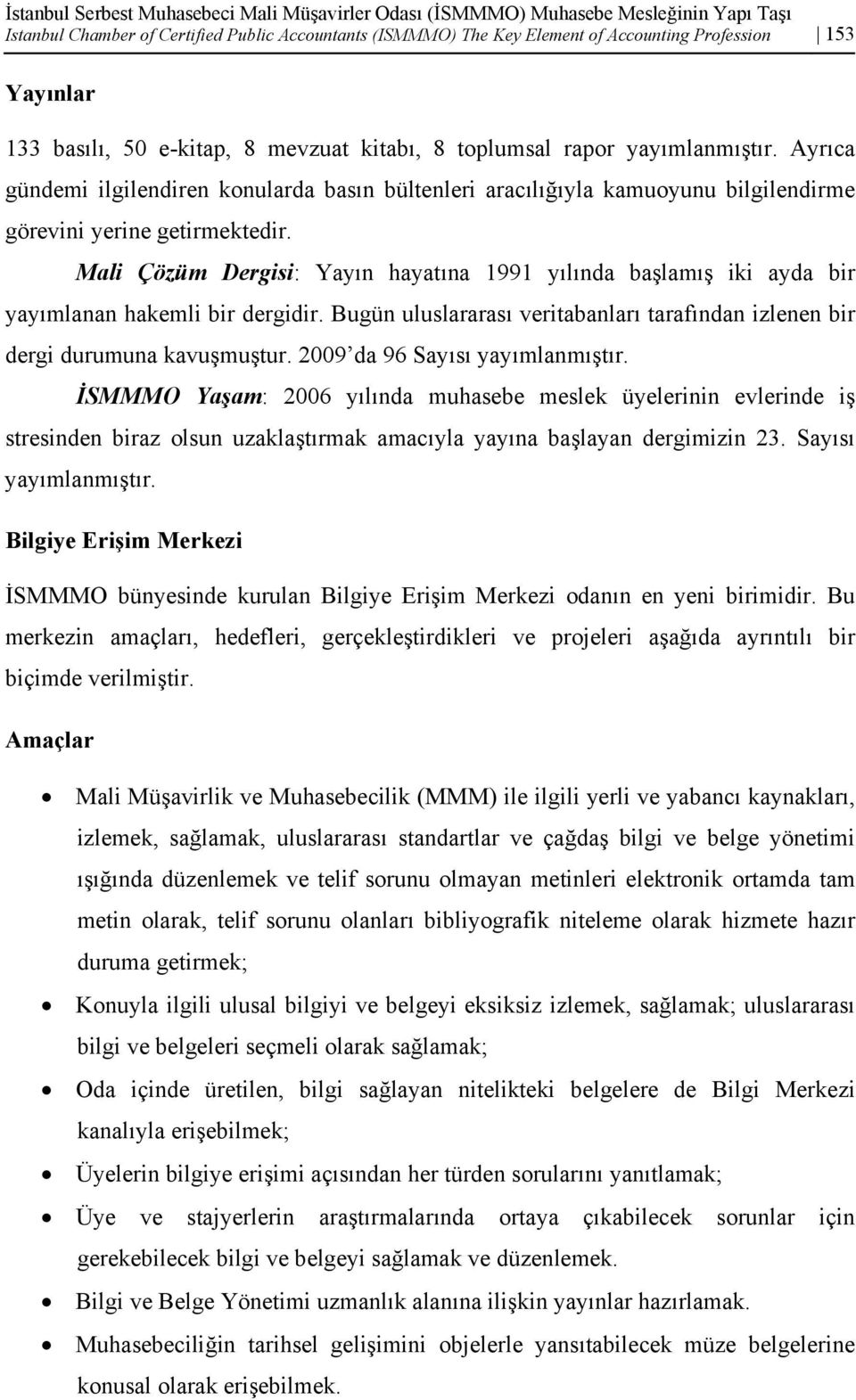 Ayrıca gündemi ilgilendiren konularda basın bültenleri aracılığıyla kamuoyunu bilgilendirme görevini yerine getirmektedir.