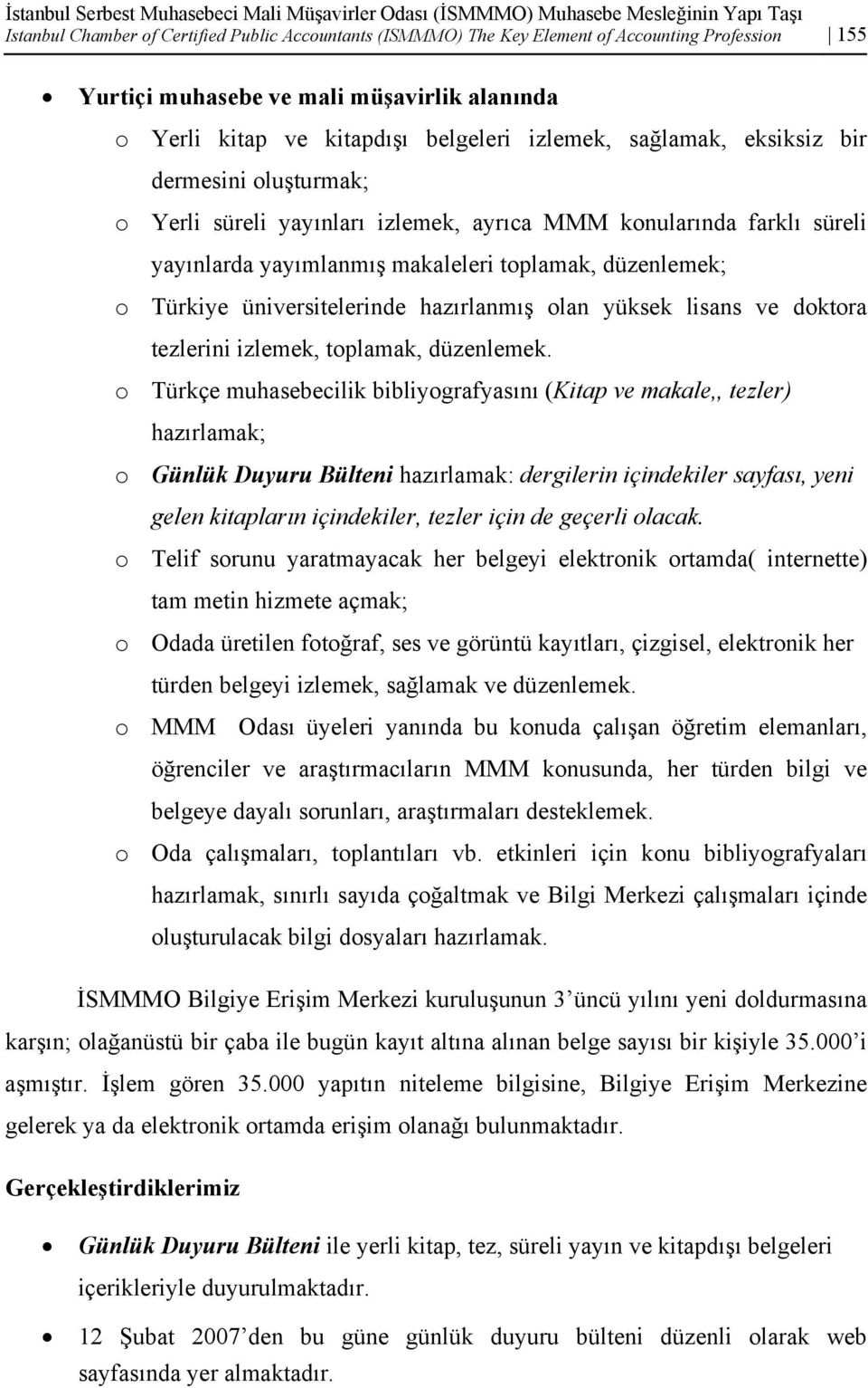 yayınlarda yayımlanmış makaleleri toplamak, düzenlemek; o Türkiye üniversitelerinde hazırlanmış olan yüksek lisans ve doktora tezlerini izlemek, toplamak, düzenlemek.