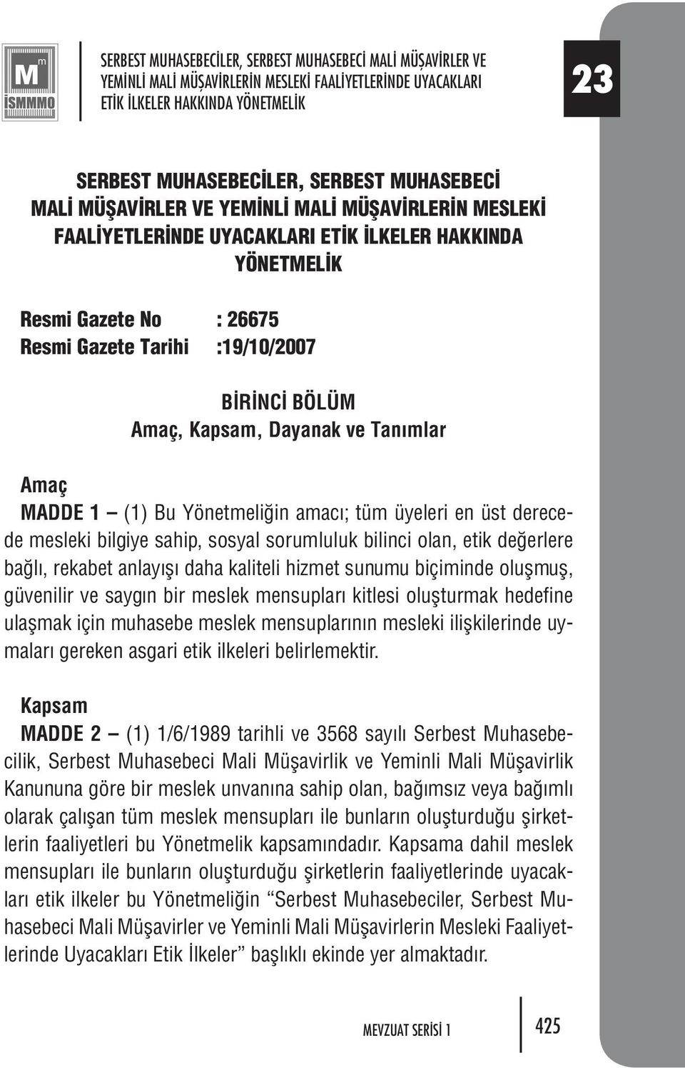 :19/10/2007 B R N C BÖ LÜM Amaç, Kap sam, Da ya nak ve Ta n m lar Amaç MAD DE 1 (1) Bu Yö net me li in ama c ; tüm üye le ri en üst de re cede mes le ki bil gi ye sa hip, sos yal so rum lu luk bi lin