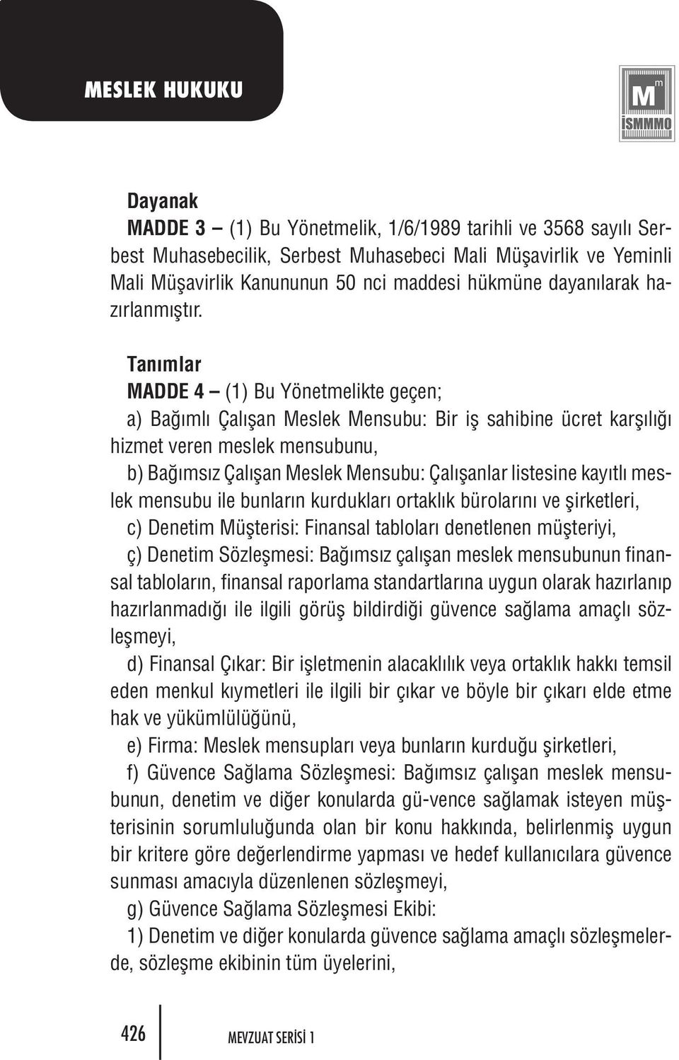 Ta n m lar MAD DE 4 (1) Bu Yö net me lik te ge çen; a) Ba m l Ça l flan Mes lek Men su bu: Bir ifl sa hi bi ne üc ret kar fl l hiz met ve ren mes lek men su bu nu, b) Ba m s z Ça l flan Mes lek Men