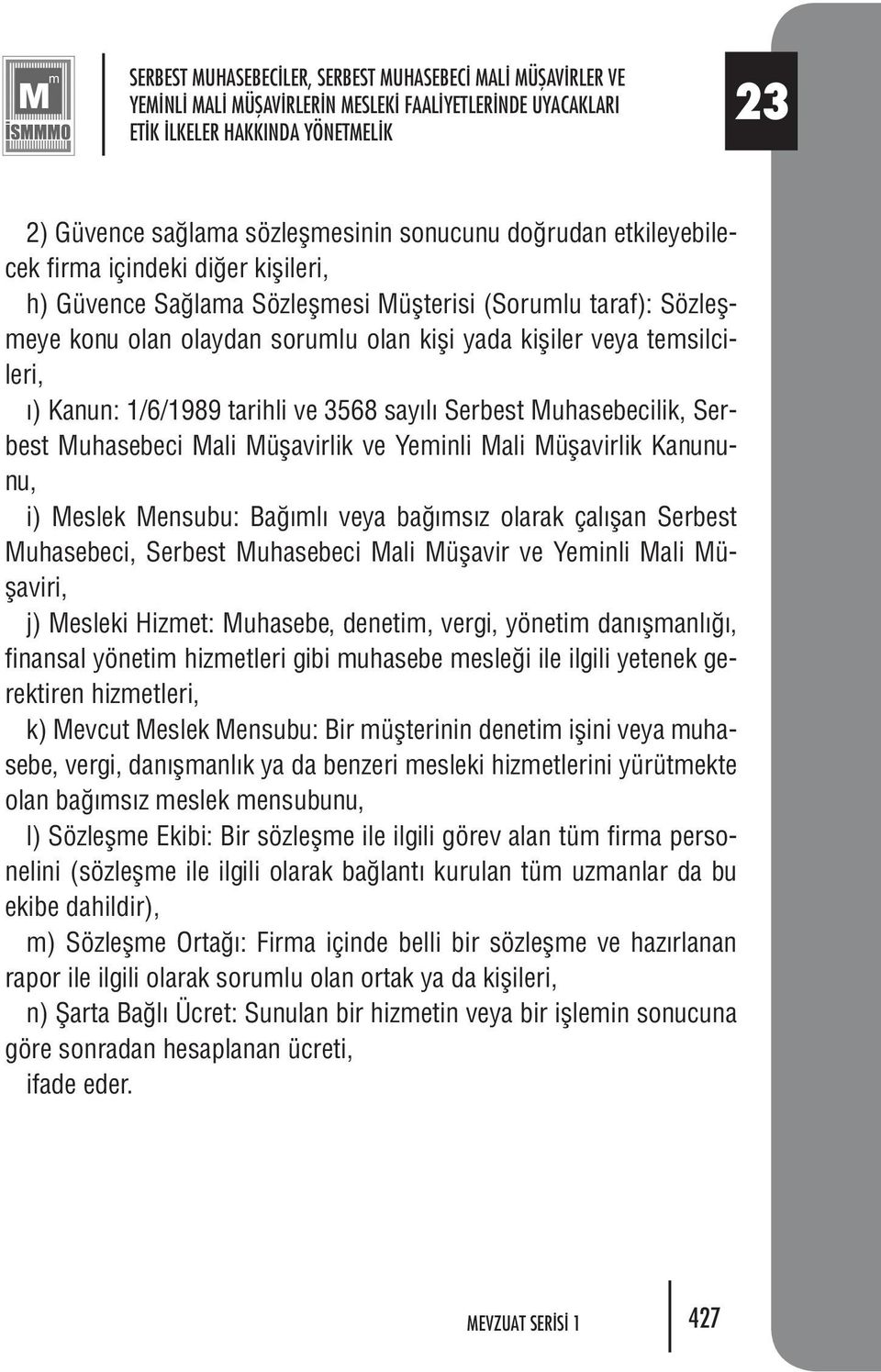 ki fli ya da ki fli ler ve ya tem sil cile ri, ) Ka nun: 1/6/1989 ta rih li ve 3568 sa y l Ser best Mu hase be ci lik, Serbest Mu ha se be ci Ma li Mü fla vir lik ve Ye min li Ma li Mü fla vir lik Ka