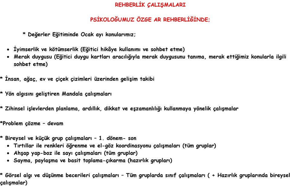 * Zihinsel işlevlerden planlama, ardıllık, dikkat ve eşzamanlılığı kullanmaya yönelik çalışmalar *Problem çözme devam * Bireysel ve küçük grup çalışmaları 1.