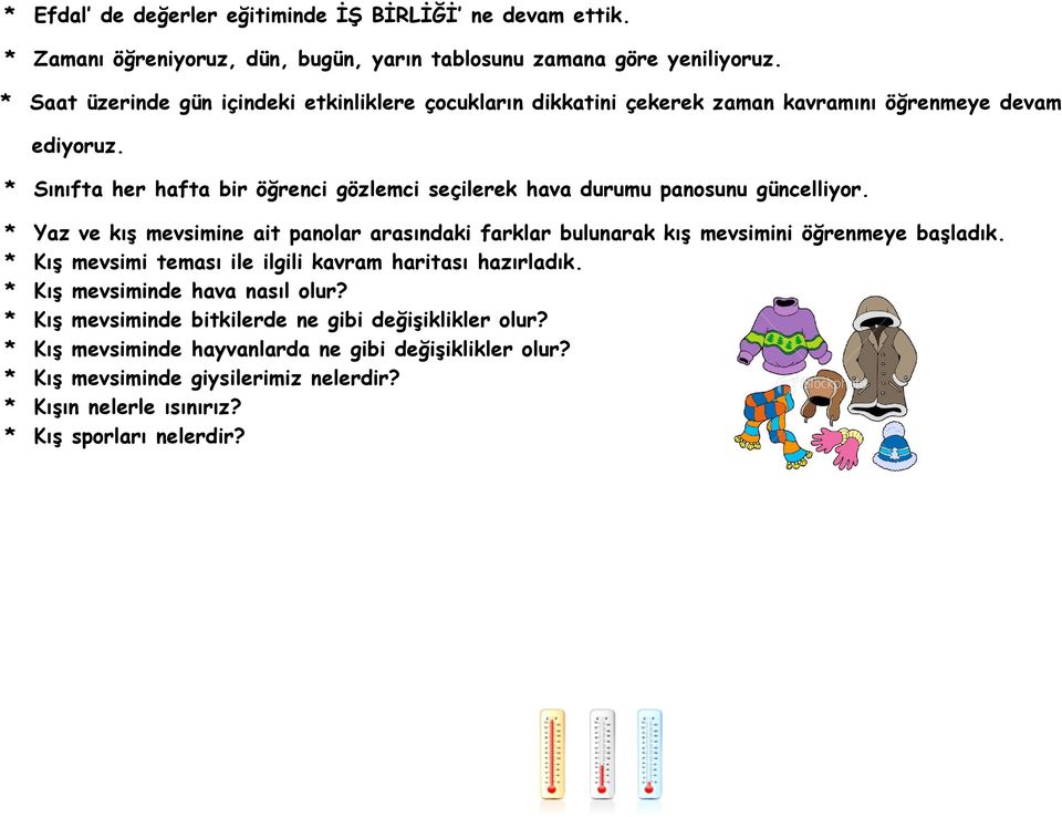 * Sınıfta her hafta bir öğrenci gözlemci seçilerek hava durumu panosunu güncelliyor. * Yaz ve kış mevsimine ait panolar arasındaki farklar bulunarak kış mevsimini öğrenmeye başladık.