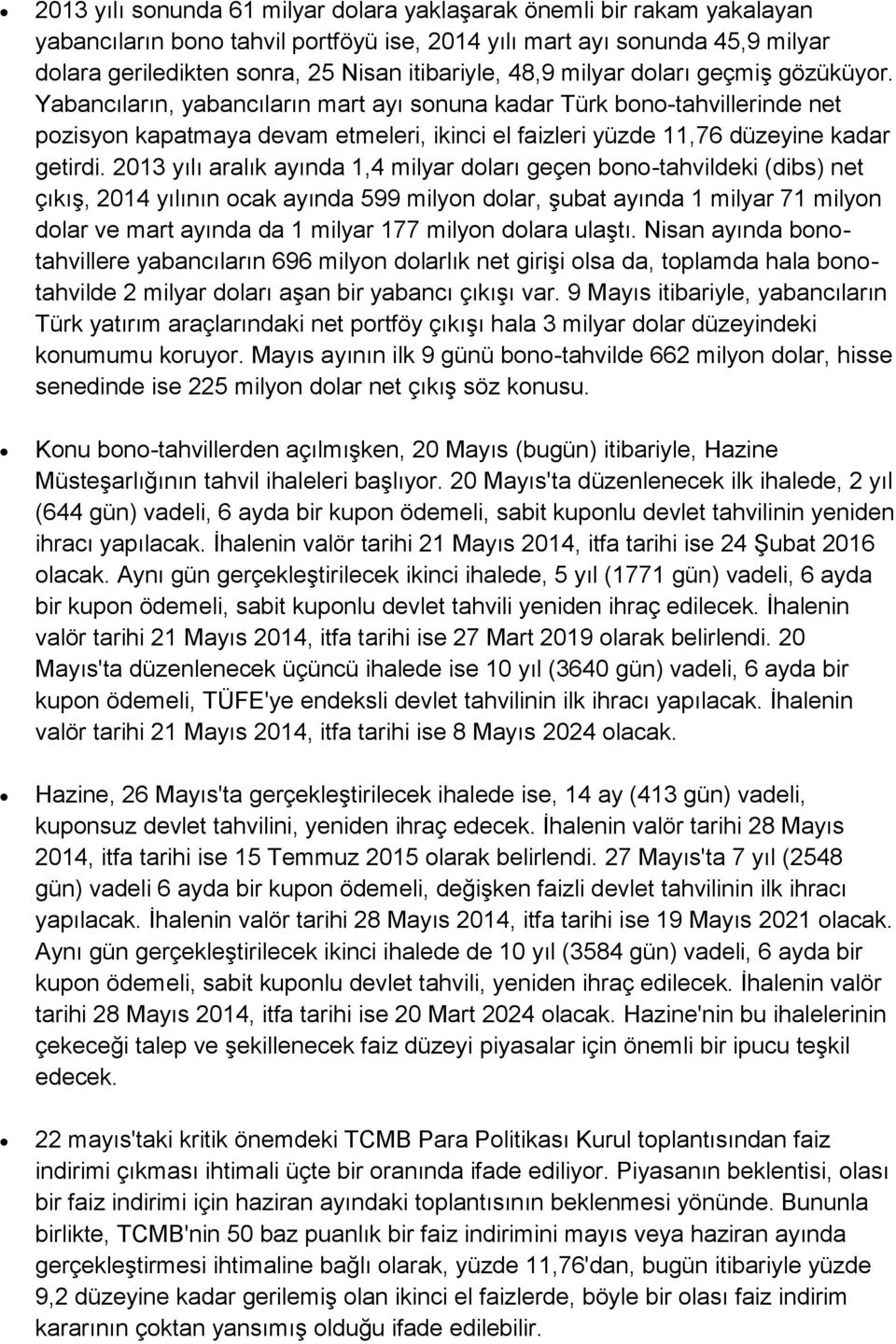 Yabancıların, yabancıların mart ayı sonuna kadar Türk bono-tahvillerinde net pozisyon kapatmaya devam etmeleri, ikinci el faizleri yüzde 11,76 düzeyine kadar getirdi.