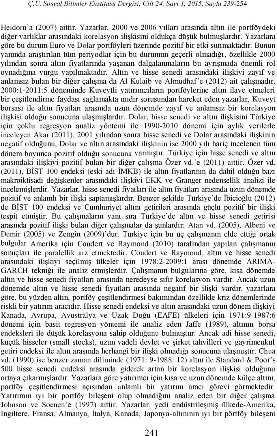 Bunun yanında araşırılan üm periyodlar için bu durumun geçerli olmadığı, özellikle 2000 yılından sonra alın fiyalarında yaşanan dalgalanmaların bu ayrışmada önemli rol oynadığına vurgu yapılmakadır.