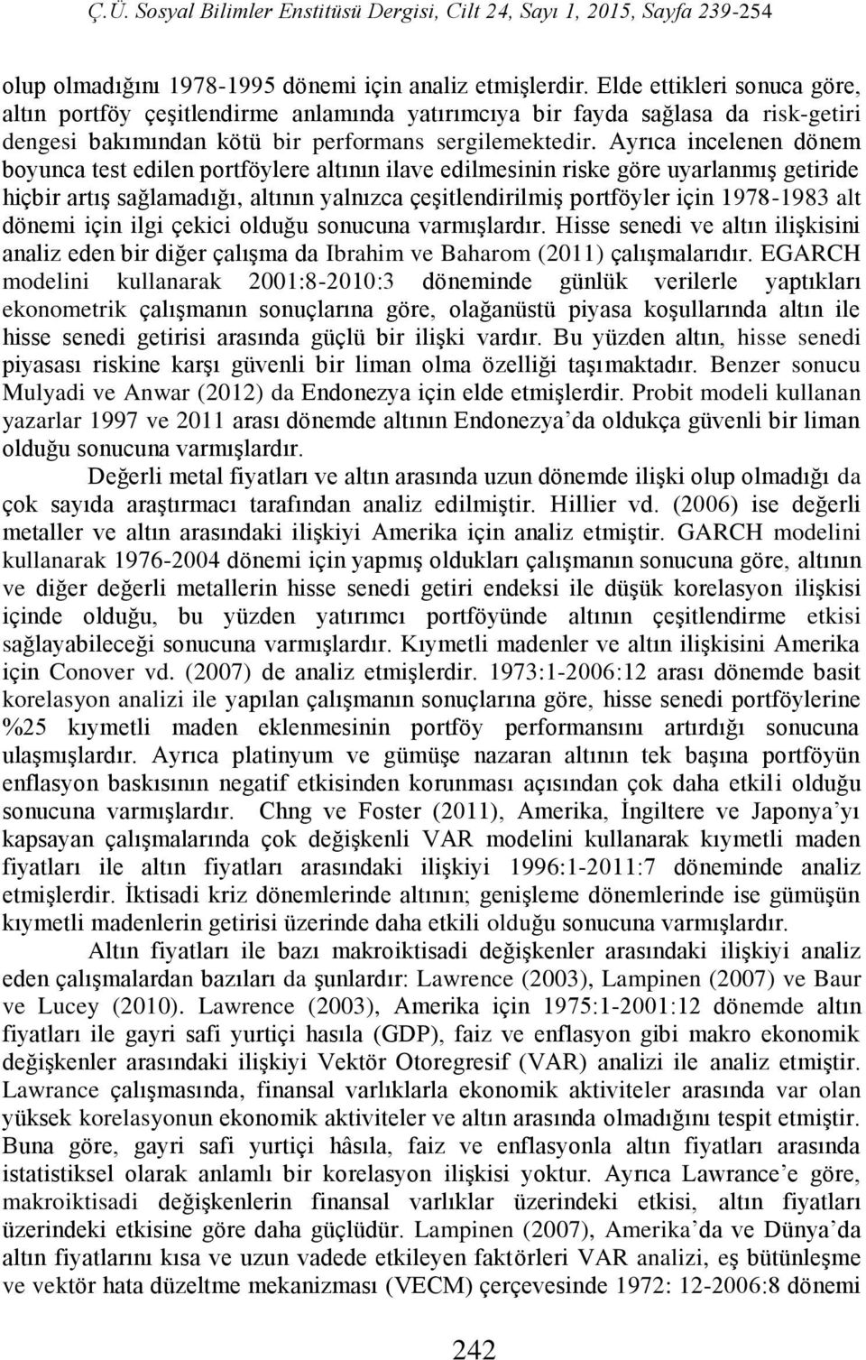 Ayrıca incelenen dönem boyunca es edilen porföylere alının ilave edilmesinin riske göre uyarlanmış geiride hiçbir arış sağlamadığı, alının yalnızca çeşilendirilmiş porföyler için 1978-1983 al dönemi