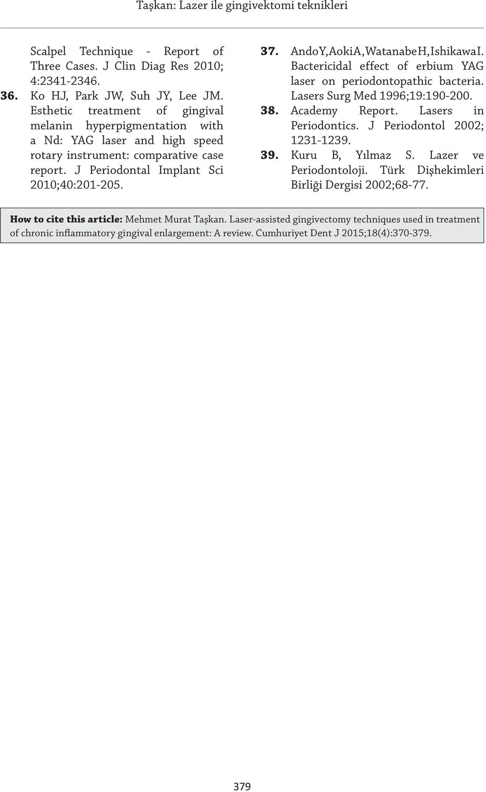 Ando Y, Aoki A, Watanabe H, Ishikawa I. Bactericidal effect of erbium YAG laser on periodontopathic bacteria. Lasers Surg Med 1996;19:190-200. 38. Academy Report. Lasers in Periodontics.