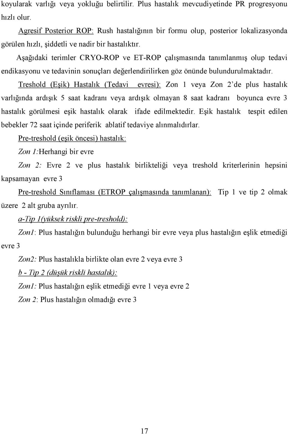 6daki terimler CRYO-ROP ve ET-ROP çal6emas6nda tan6mlanm6e olup tedavi endikasyonu ve tedavinin sonuçlar6 de?erlendirilirken göz önünde bulundurulmaktad6r.