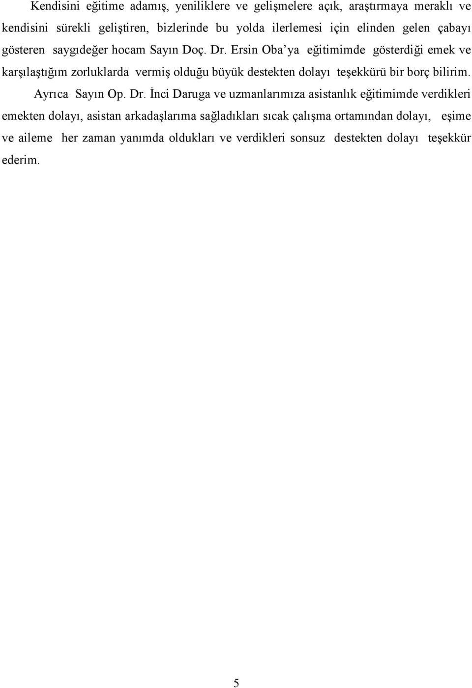 çabay6 gösteren sayg6de?er hocam Say6n Doç. Dr. Ersin Oba ya e?itimimde gösterdi?i emek ve kare6laet6?6m zorluklarda vermie oldu?