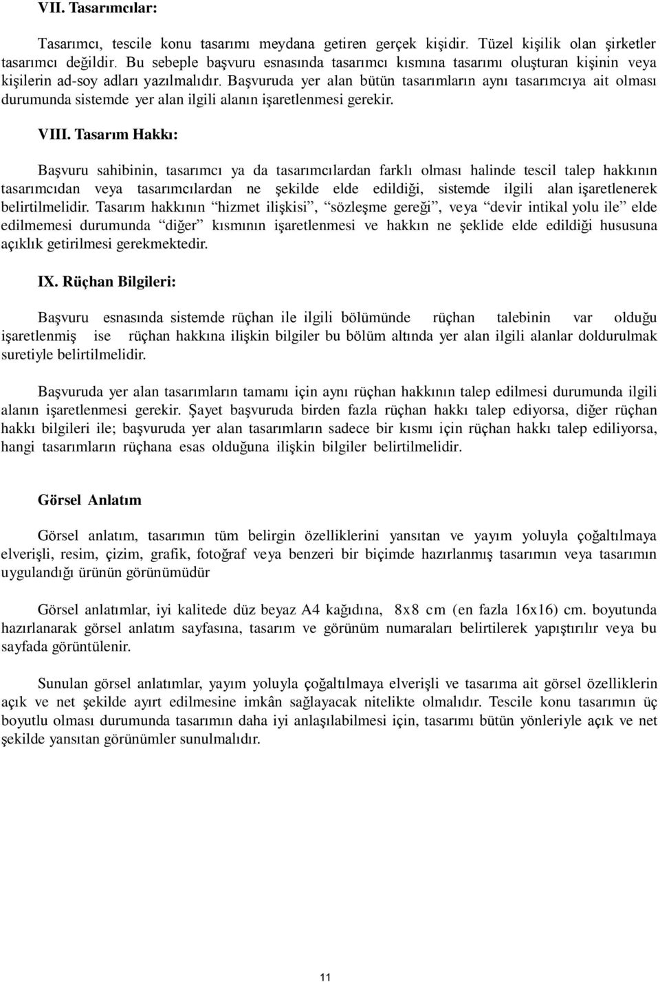 Başvuruda yer alan bütün tasarımların aynı tasarımcıya ait olması durumunda sistemde yer alan ilgili alanın işaretlenmesi gerekir. VIII.