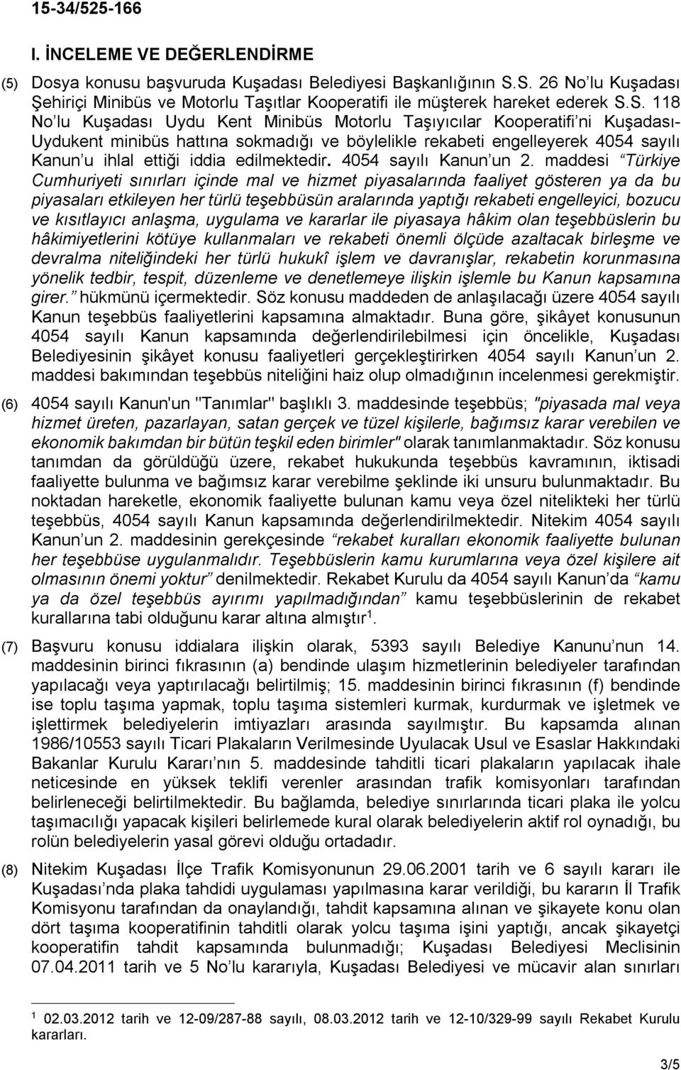 minibüs hattına sokmadığı ve böylelikle rekabeti engelleyerek 4054 sayılı Kanun u ihlal ettiği iddia edilmektedir. 4054 sayılı Kanun un 2.