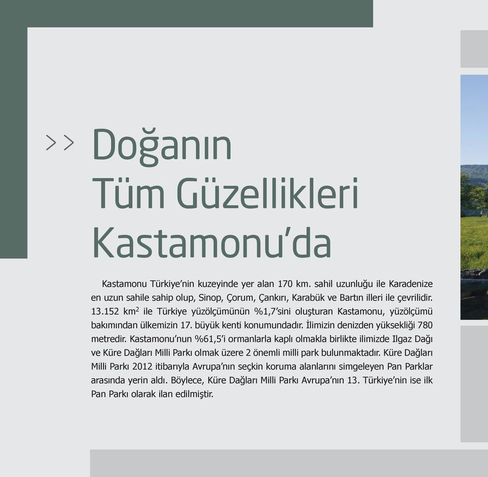 152 km 2 ile Türkiye yüzölçümünün %1,7 sini oluşturan Kastamonu, yüzölçümü bakımından ülkemizin 17. büyük kenti konumundadır. İlimizin denizden yüksekliği 780 metredir.