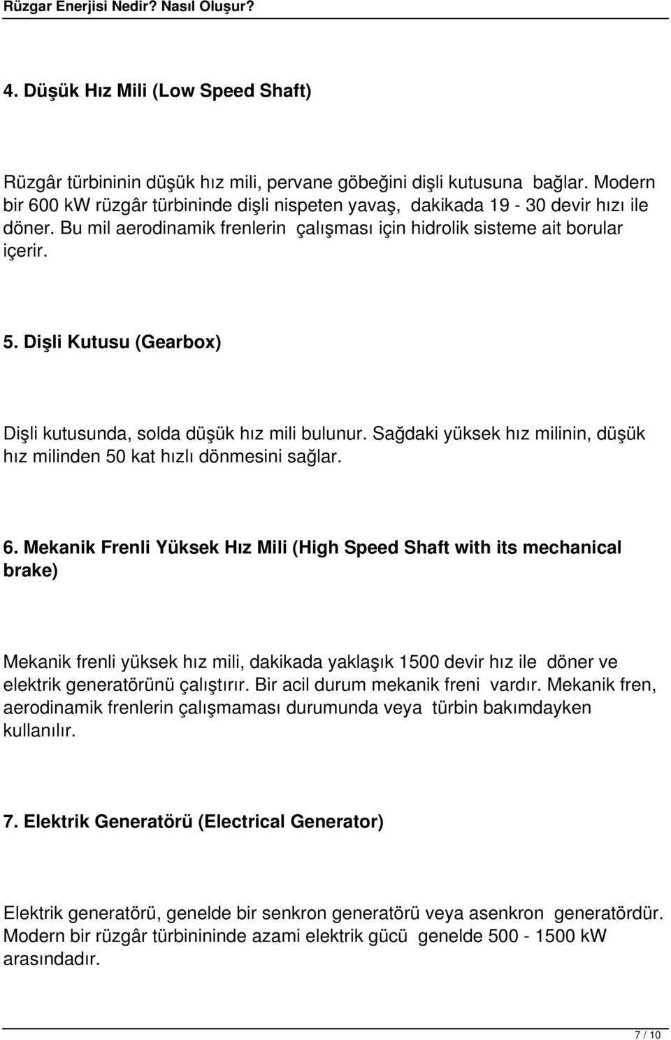 Dişli Kutusu (Gearbox) Dişli kutusunda, solda düşük hız mili bulunur. Sağdaki yüksek hız milinin, düşük hız milinden 50 kat hızlı dönmesini sağlar. 6.