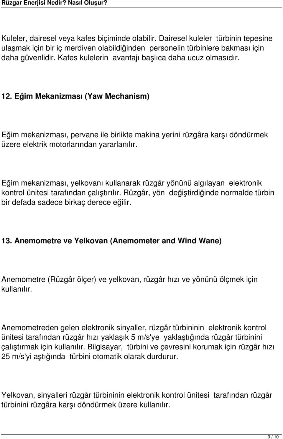 Eğim Mekanizması (Yaw Mechanism) Eğim mekanizması, pervane ile birlikte makina yerini rüzgâra karşı döndürmek üzere elektrik motorlarından yararlanılır.