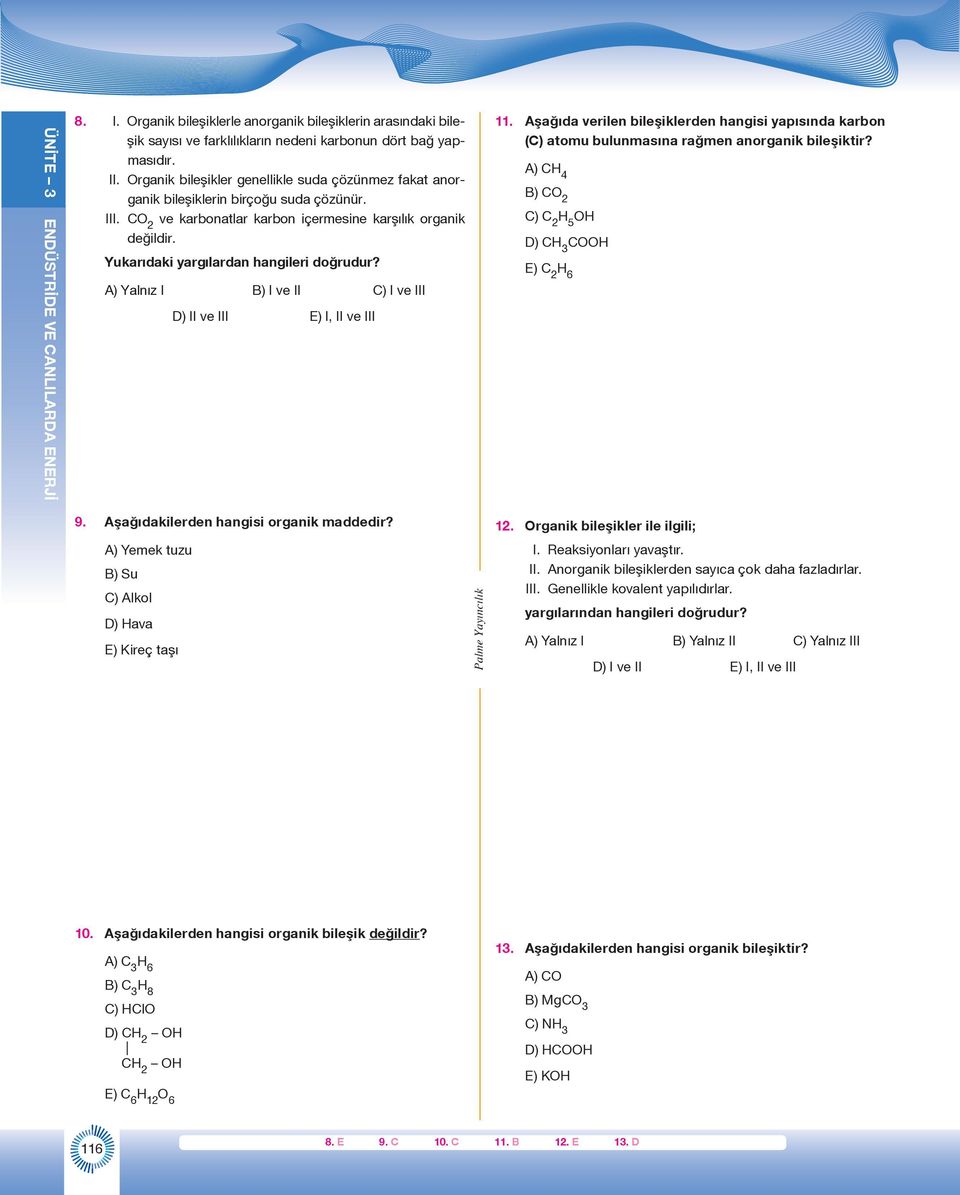 Yukarıdaki yargılardan hangileri doğrudur? 11. Aşağıda verilen bileşiklerden hangisi yapısında karbon (C) atomu bulunmasına rağmen anorganik bileşiktir? A) C 4 B) C 2 C) C 2 5 D) C 3 C E) C 2 6 9.