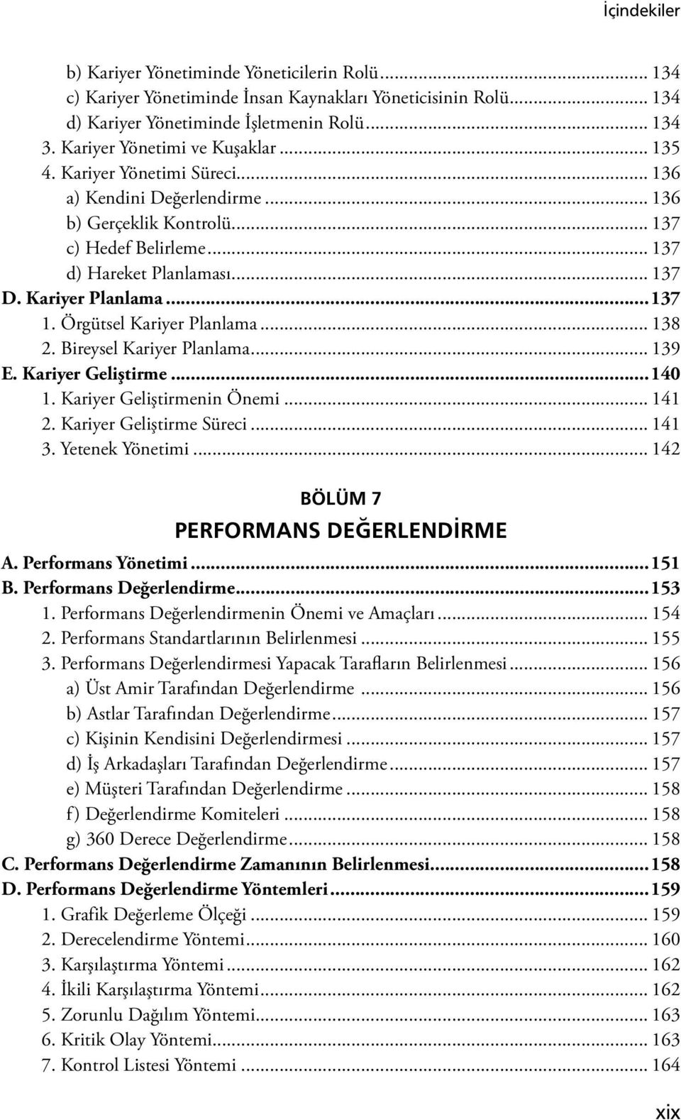 Kariyer Planlama...137 1. Örgütsel Kariyer Planlama... 138 2. Bireysel Kariyer Planlama... 139 E. Kariyer Geliştirme...140 1. Kariyer Geliştirmenin Önemi... 141 2. Kariyer Geliştirme Süreci... 141 3.