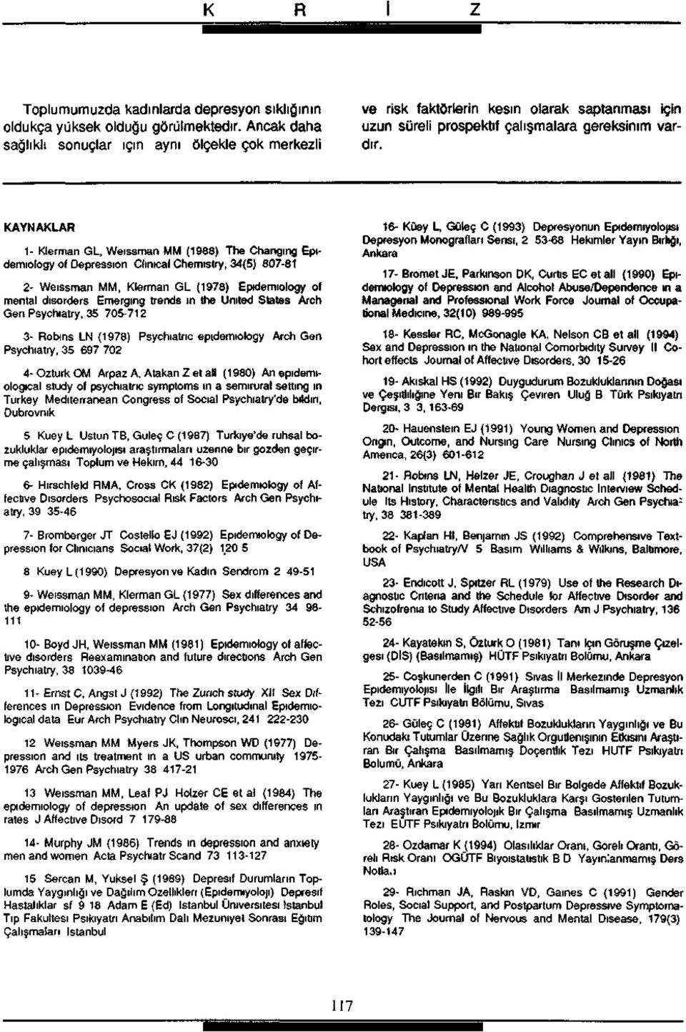 KAYNAKLAR 1- Klerman GL, VVeıssman MM (1988) The Changıng Epıdemıology of Depressıon Clınıcal Chemıstry, 34(5) 807-81 2- VVeıssman MM, Klerman GL (1978) Epıdemıology of mental dısorders Emergıng