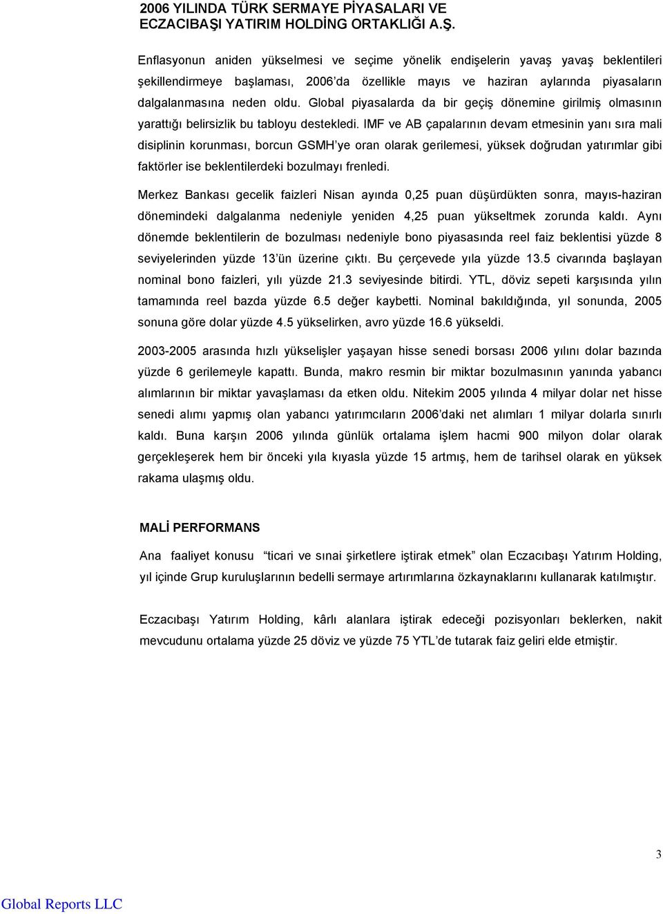 Enflasyonun aniden yükselmesi ve seçime yönelik endişelerin yavaş yavaş beklentileri şekillendirmeye başlaması, 2006 da özellikle mayıs ve haziran aylarında piyasaların dalgalanmasına neden oldu.