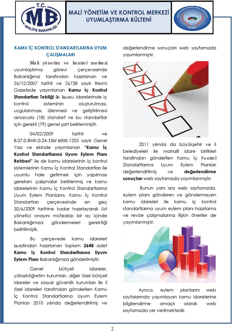 Tebliği ile kamu idarelerinde iç kontrol sisteminin oluşturulması, uygulanması, izlenmesi ve geliştirilmesi amacıyla (18) standart ve bu standartlar için gerekli (79) genel şart belirlenmiştir.