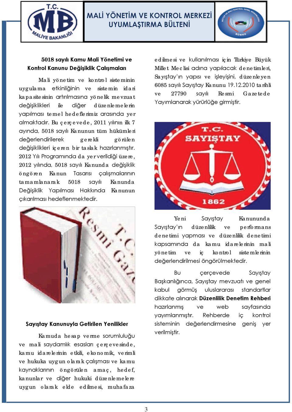 Bu çerçevede, 2011 yılının ilk 7 ayında, 5018 sayılı Kanunun tüm hükümleri değerlendirilerek gerekli görülen değişiklikleri içeren bir taslak hazırlanmıştır.