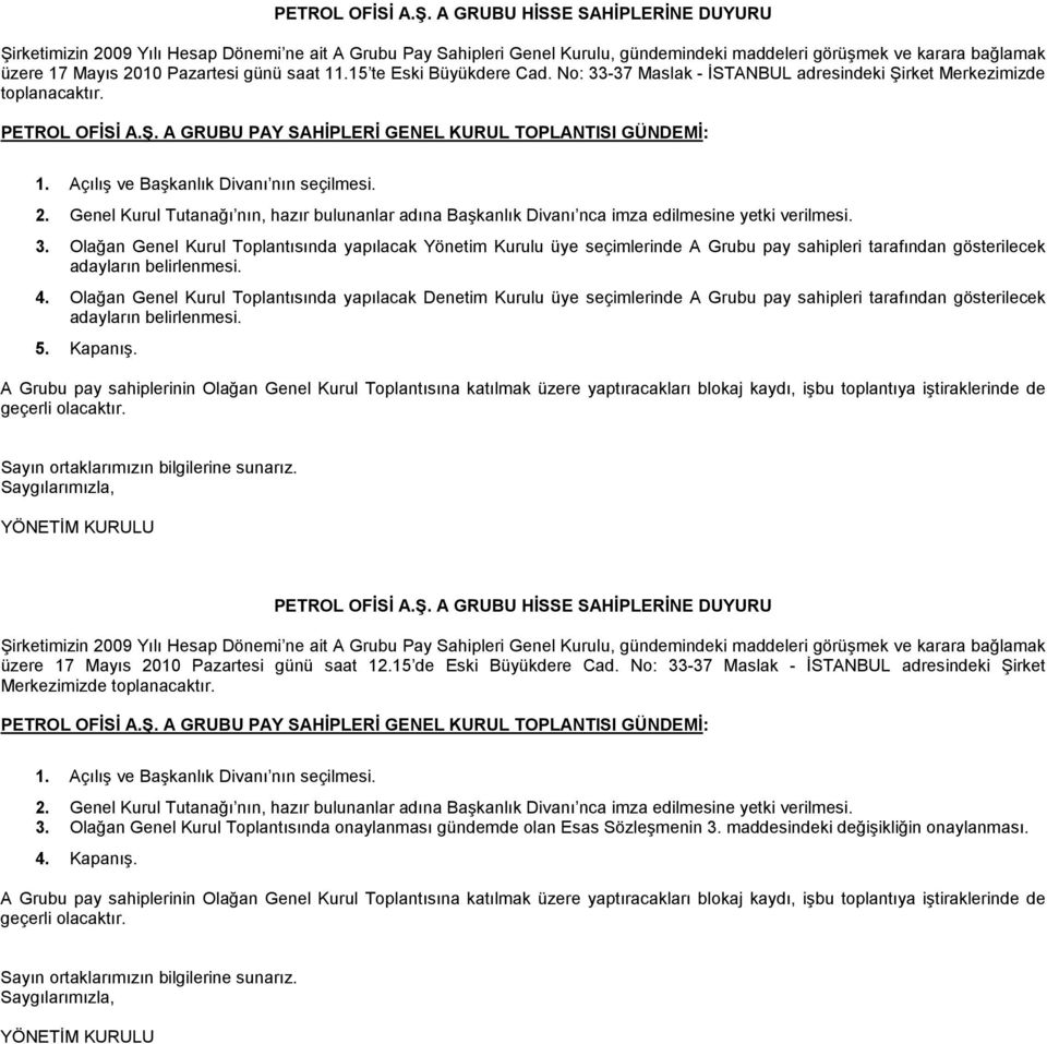 saat 11.15 te Eski Büyükdere Cad. No: 33-37 Maslak - ĐSTANBUL adresindeki Şirket Merkezimizde  A GRUBU PAY SAHĐPLERĐ GENEL KURUL TOPLANTISI GÜNDEMĐ: 3.