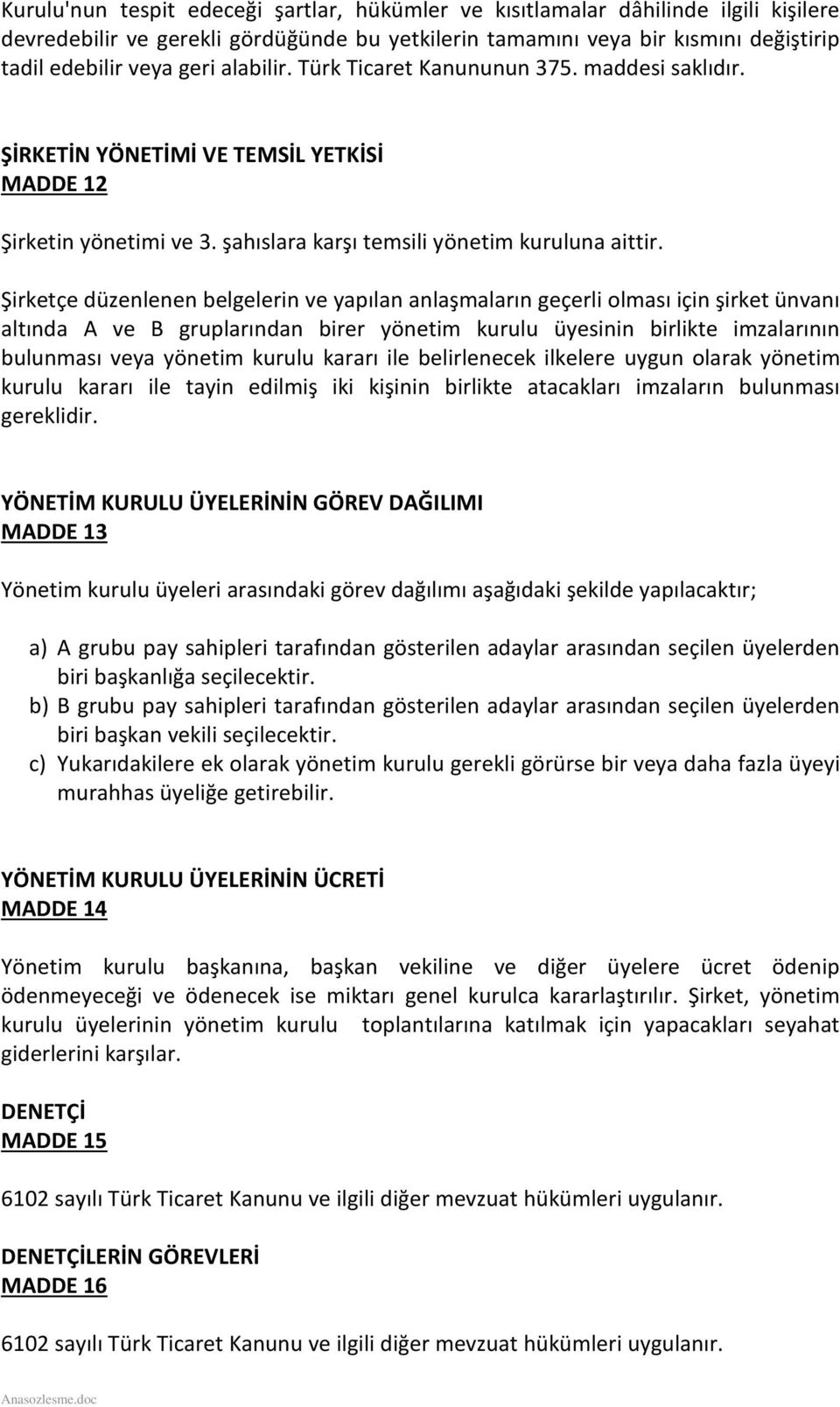 Şirketçe düzenlenen belgelerin ve yapılan anlaşmaların geçerli olması için şirket ünvanı altında A ve B gruplarından birer yönetim kurulu üyesinin birlikte imzalarının bulunması veya yönetim kurulu